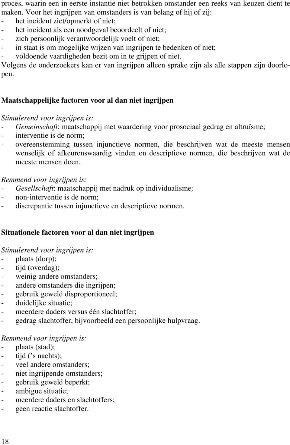 niet; - in staat is om mogelijke wijzen van ingrijpen te bedenken of niet; - voldoende vaardigheden bezit om in te grijpen of niet.