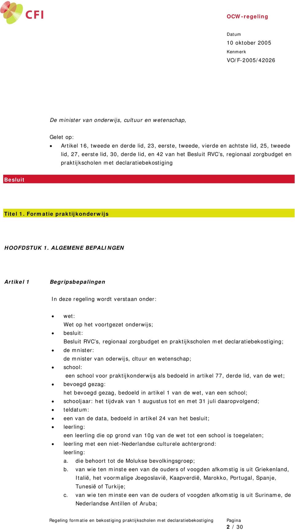 ALGEMENE BEPALINGEN Artikel 1 Begripsbepalingen In deze regeling wordt verstaan onder: wet: Wet op het voortgezet onderwijs; besluit: Besluit RVC s, regionaal zorgbudget en praktijkscholen met