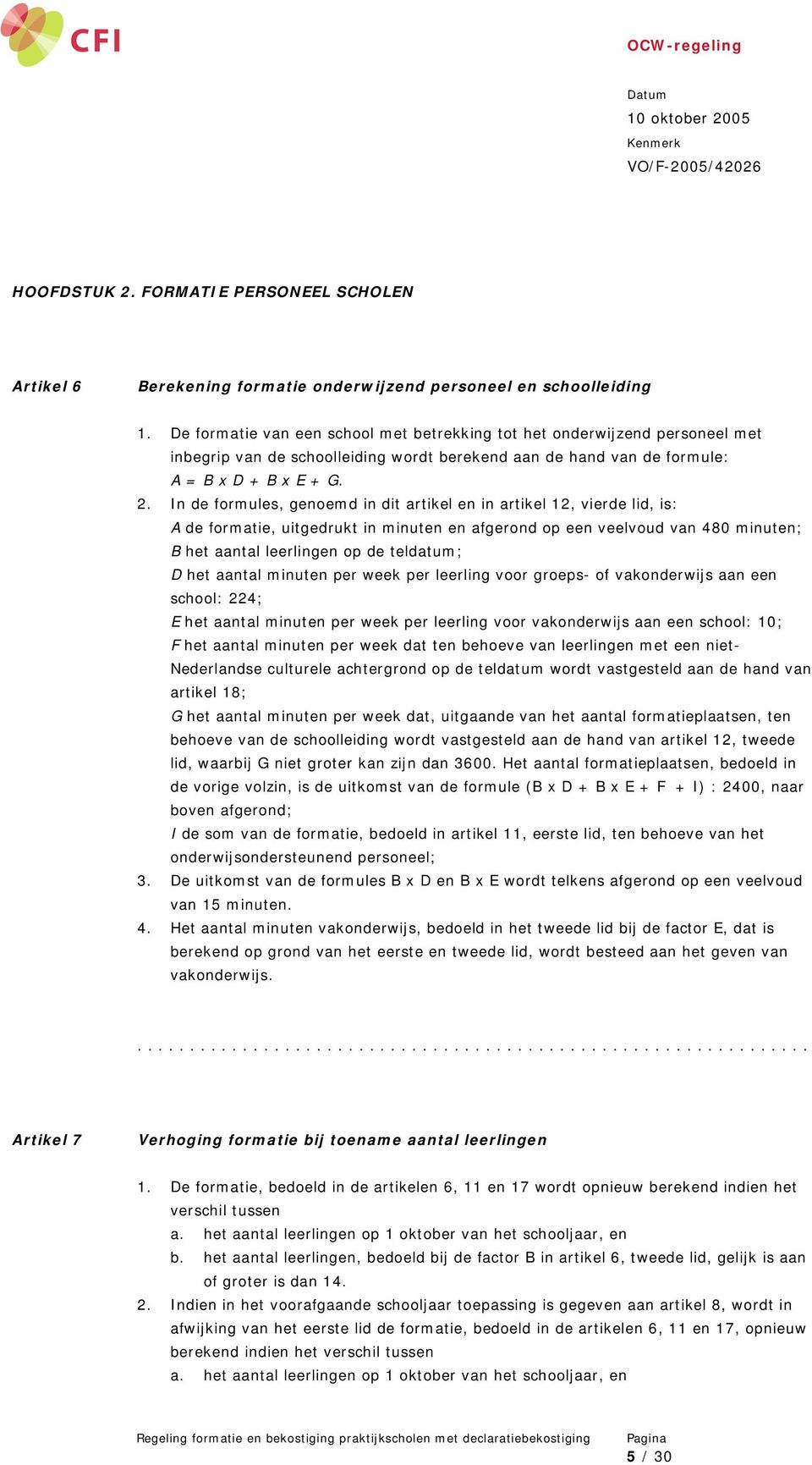 In de formules, genoemd in dit artikel en in artikel 12, vierde lid, is: A de formatie, uitgedrukt in minuten en afgerond op een veelvoud van 480 minuten; B het aantal leerlingen op de teldatum; D