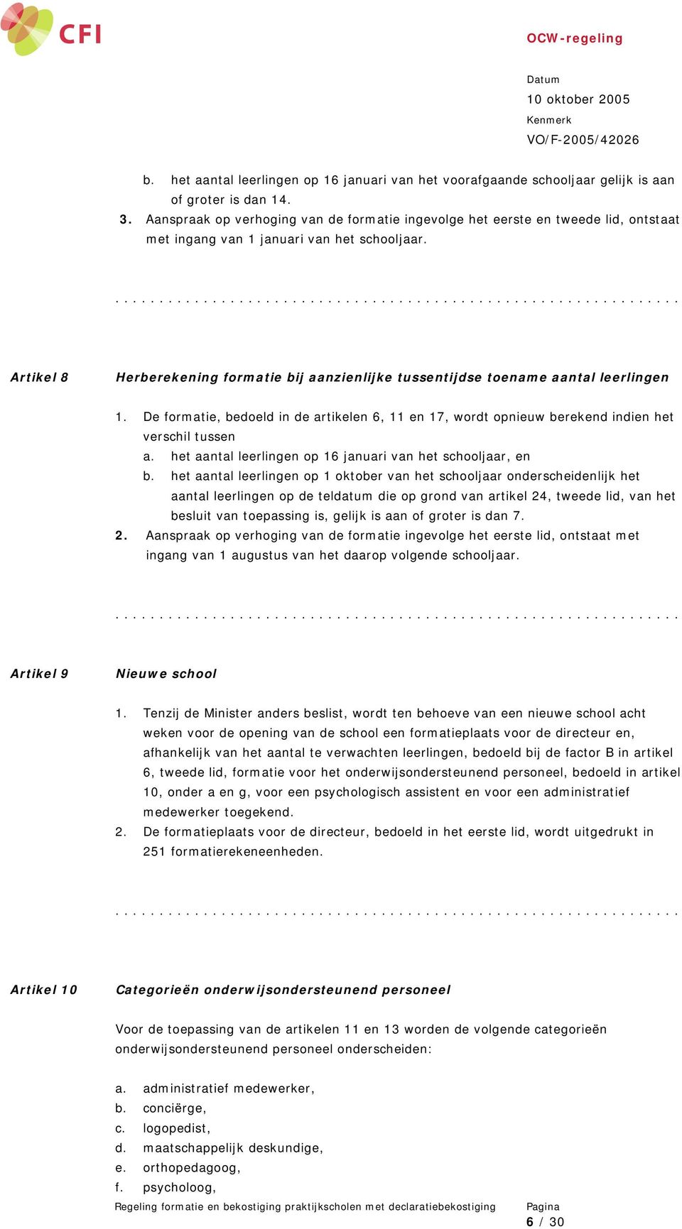 Artikel 8 Herberekening formatie bij aanzienlijke tussentijdse toename aantal leerlingen 1. De formatie, bedoeld in de artikelen 6, 11 en 17, wordt opnieuw berekend indien het verschil tussen a.