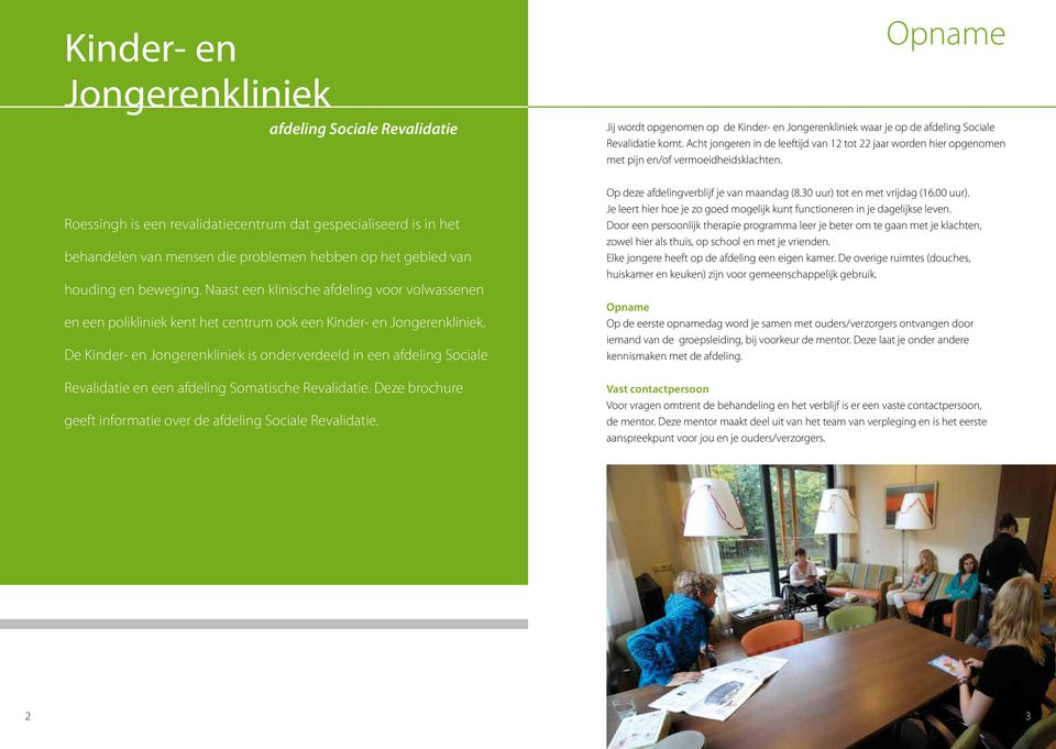 De Kinder- en Jongerenkliniek is onderverdeeld in een afdeling Sociale Revalidatie en een afdeling Somatische Revalidatie. Deze brochure geeft informatie over de afdeling Sociale Revalidatie.