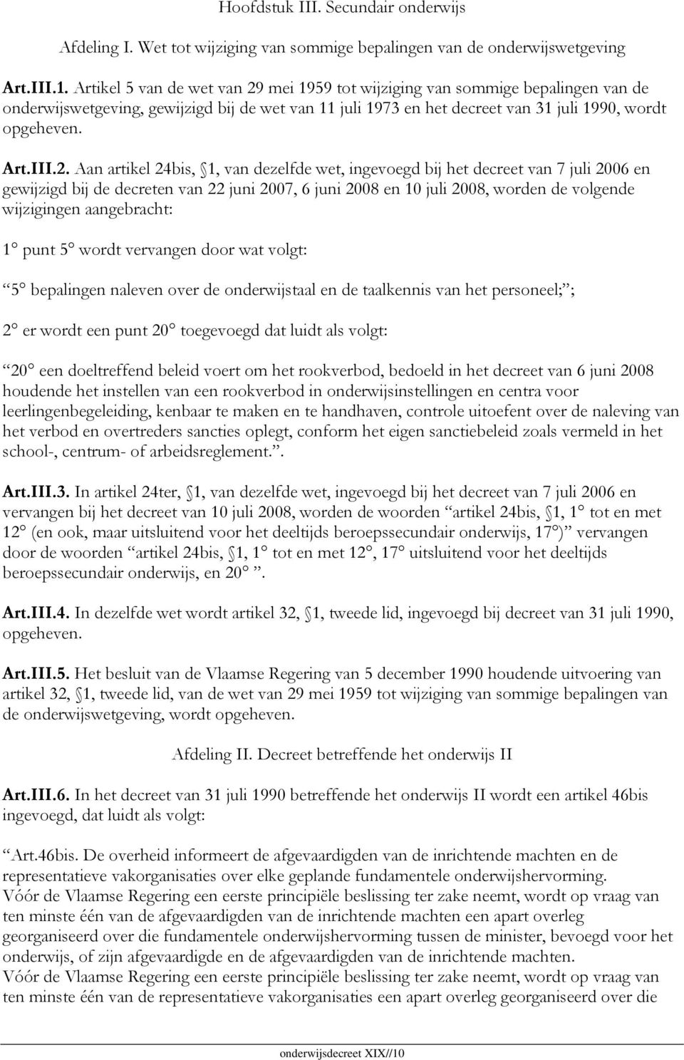 mei 1959 tot wijziging van sommige bepalingen van de onderwijswetgeving, gewijzigd bij de wet van 11 juli 1973 en het decreet van 31 juli 1990, wordt opgeheven. Art.III.2.