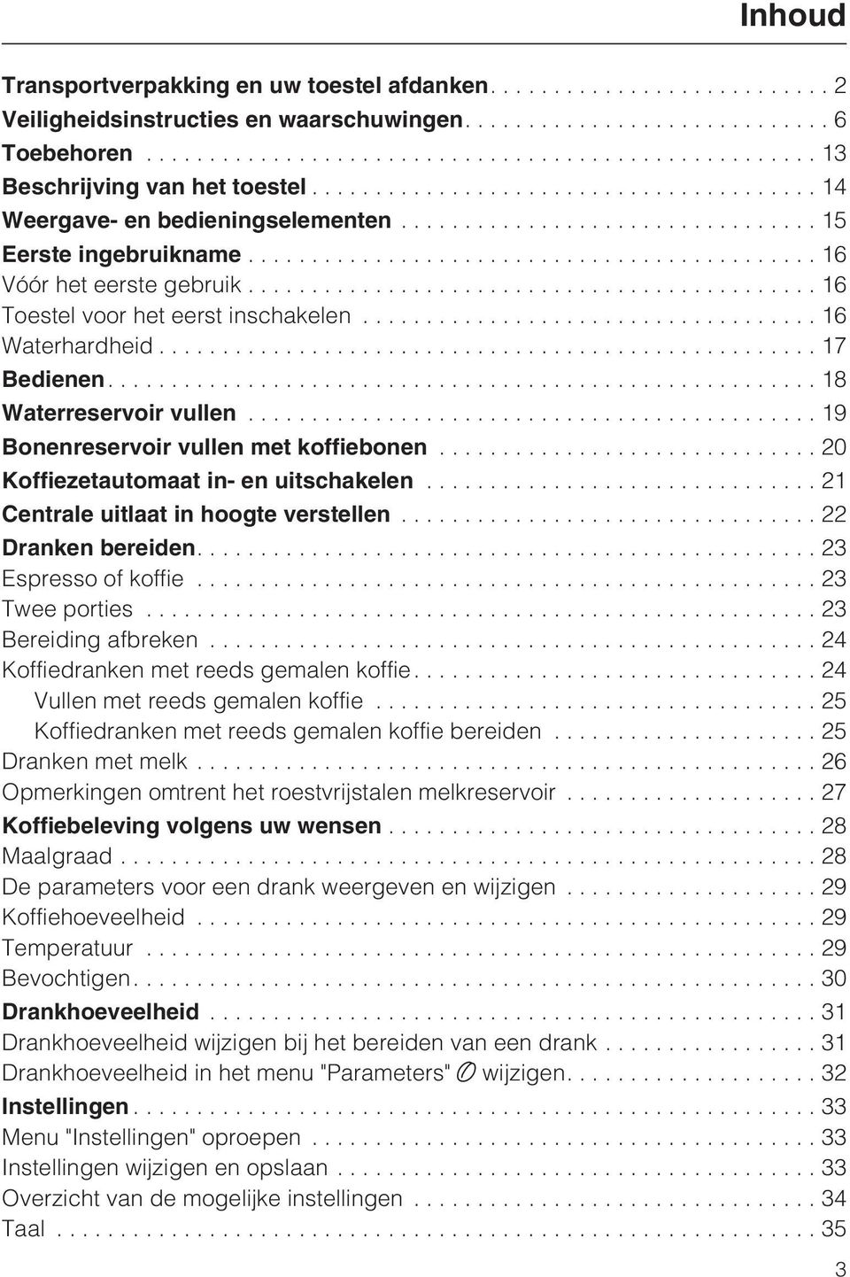 ..20 Koffiezetautomaat in- en uitschakelen...21 Centrale uitlaat in hoogte verstellen...22 Dranken bereiden....23 Espresso of koffie...23 Twee porties...23 Bereiding afbreken.