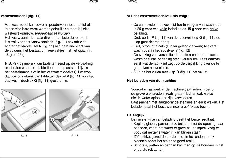 Het bestaat uit twee vakjes met het opschrift 15 g en 25 g. N.B. Kijk bij gebruik van tabletten eerst op de verpakking om te zien waar u de tablet(ten) moet plaatsen (bijv.