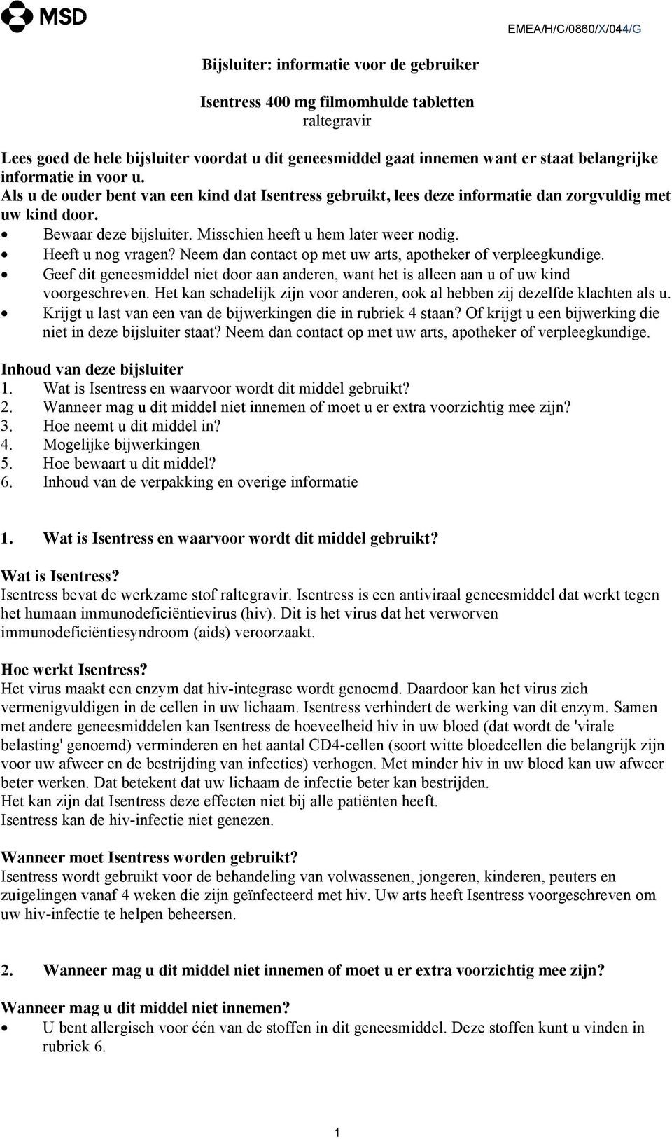 Heeft u nog vragen? Neem dan contact op met uw arts, apotheker of verpleegkundige. Geef dit geneesmiddel niet door aan anderen, want het is alleen aan u of uw kind voorgeschreven.