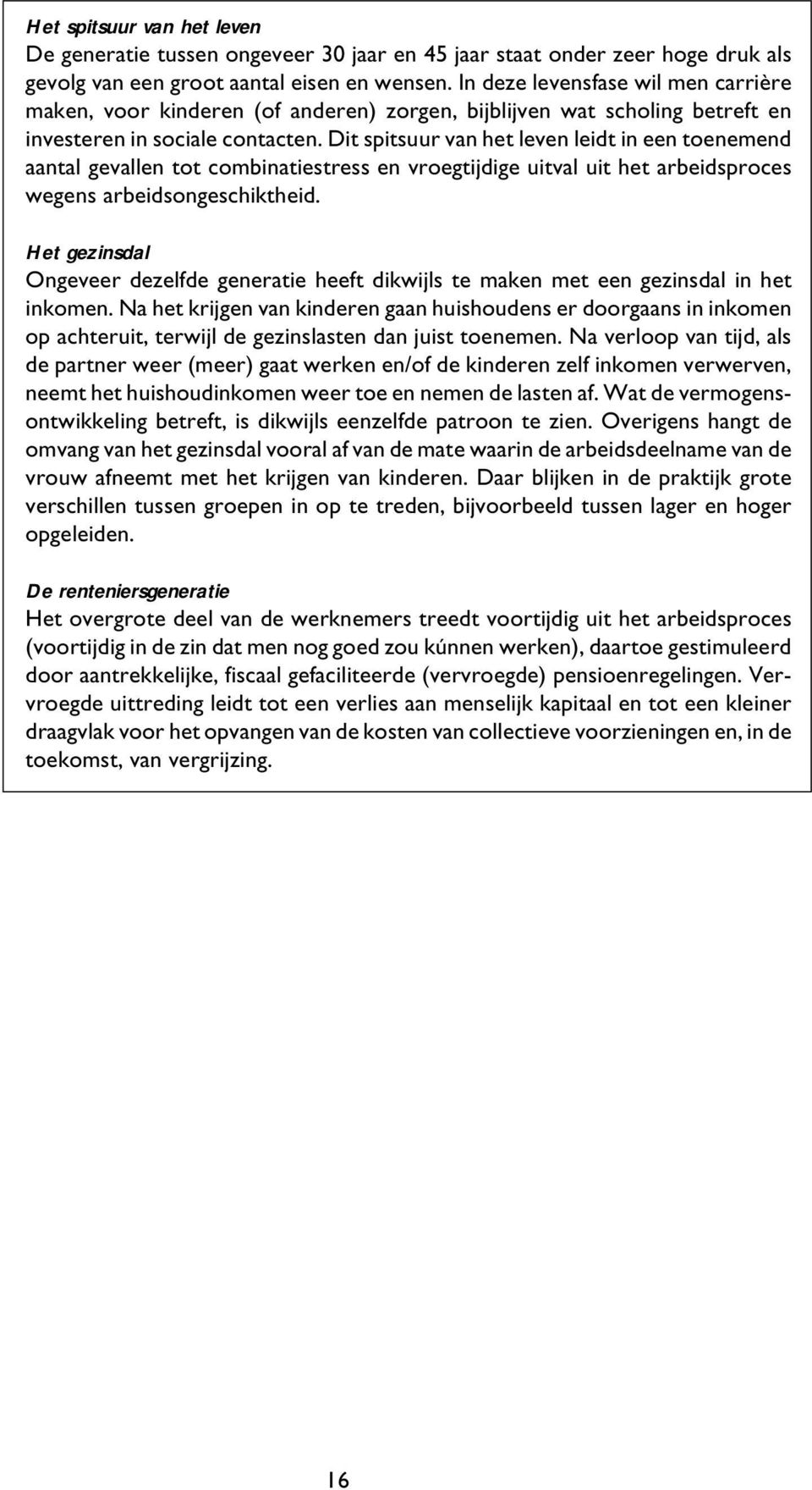 Dit spitsuur van het leven leidt in een toenemend aantal gevallen tot combinatiestress en vroegtijdige uitval uit het arbeidsproces wegens arbeidsongeschiktheid.