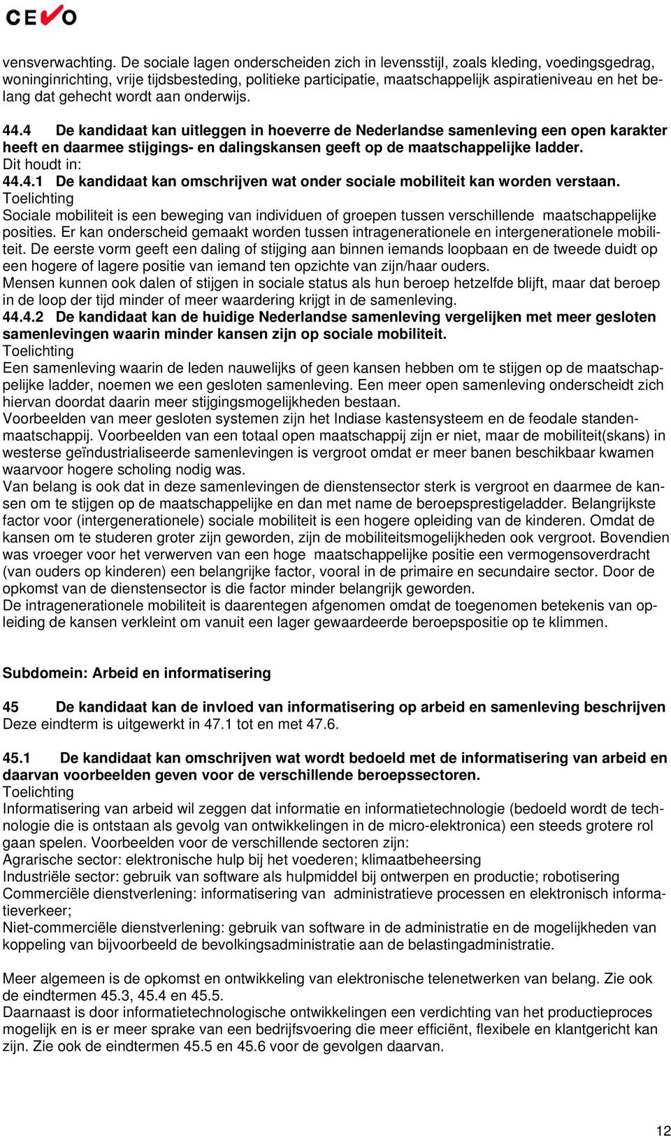 gehecht wordt aan onderwijs. 44.4 De kandidaat kan uitleggen in hoeverre de Nederlandse samenleving een open karakter heeft en daarmee stijgings- en dalingskansen geeft op de maatschappelijke ladder.