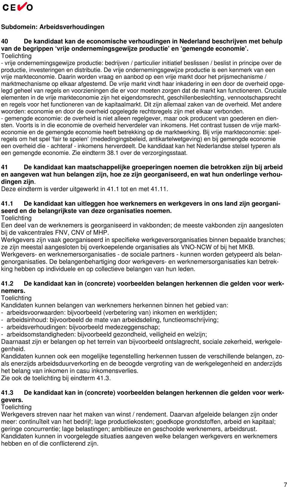 De vrije ondernemingsgewijze productie is een kenmerk van een vrije markteconomie. Daarin worden vraag en aanbod op een vrije markt door het prijsmechanisme / marktmechanisme op elkaar afgestemd.