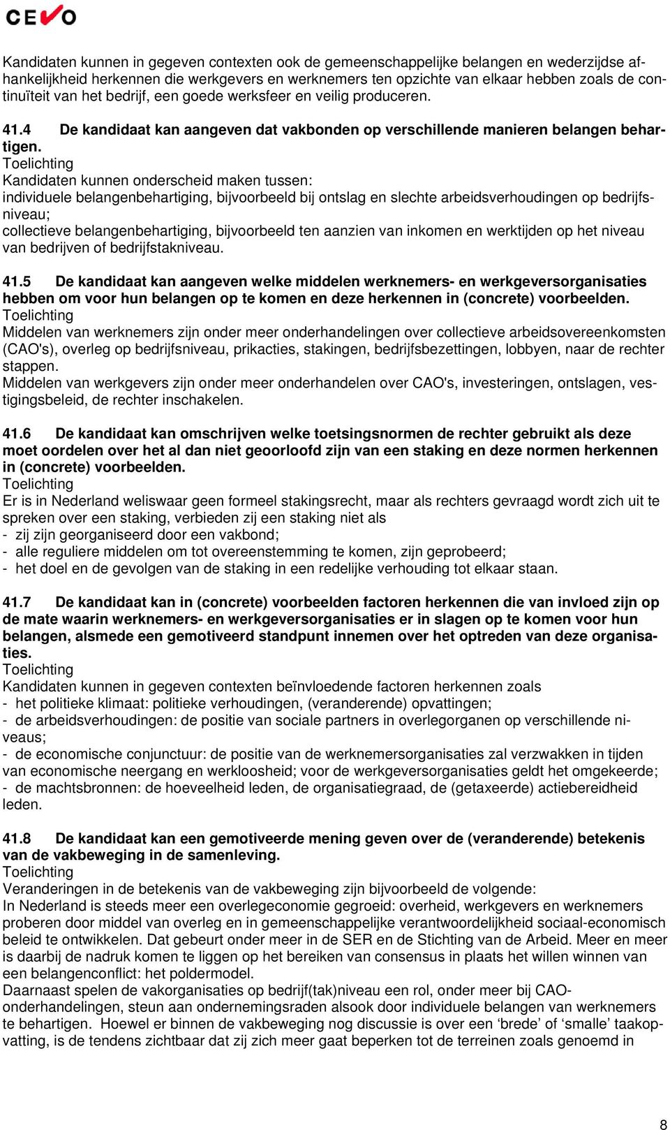 Kandidaten kunnen onderscheid maken tussen: individuele belangenbehartiging, bijvoorbeeld bij ontslag en slechte arbeidsverhoudingen op bedrijfsniveau; collectieve belangenbehartiging, bijvoorbeeld