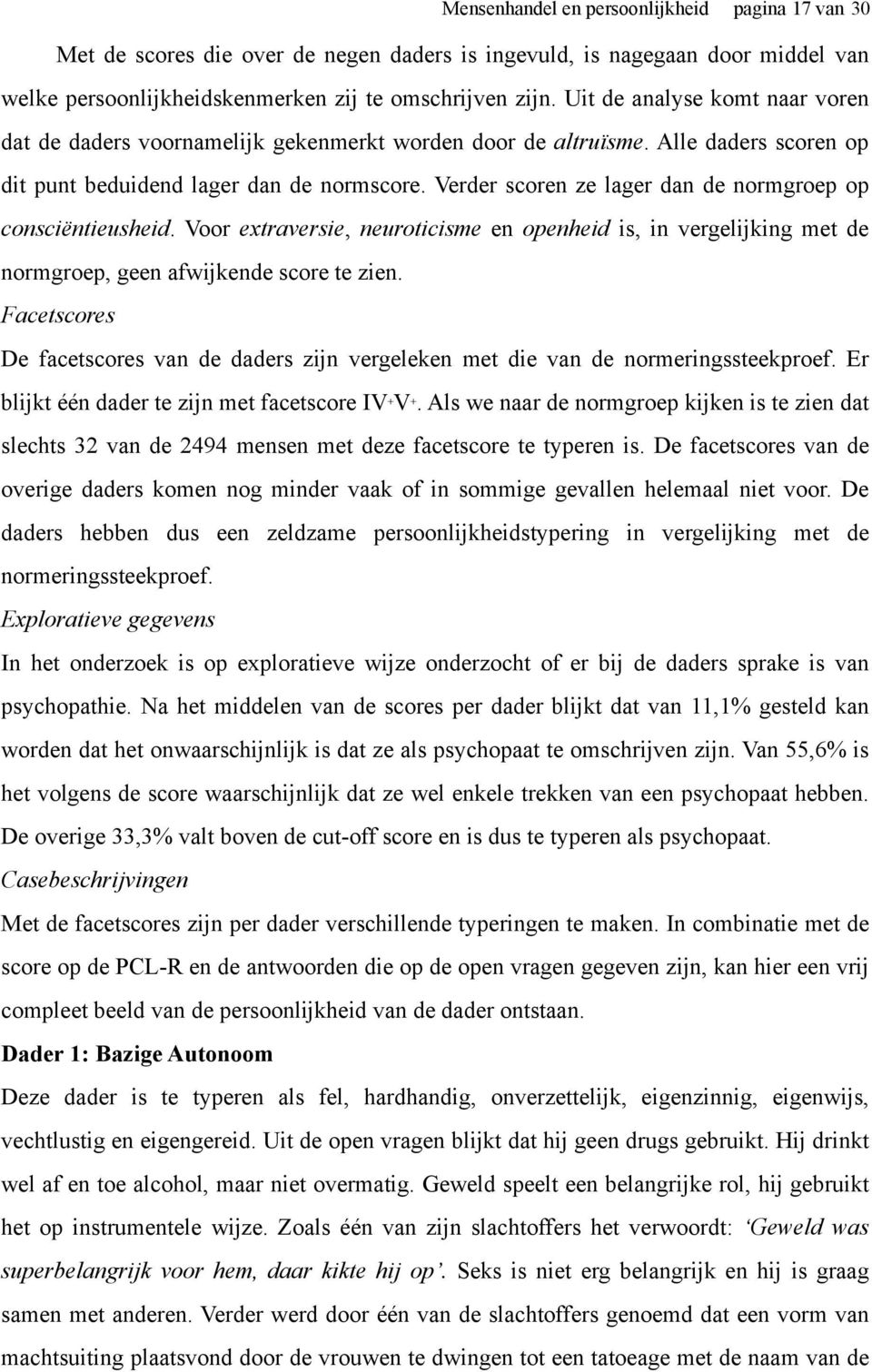 Verder scoren ze lager dan de normgroep op consciëntieusheid. Voor extraversie, neuroticisme en openheid is, in vergelijking met de normgroep, geen afwijkende score te zien.