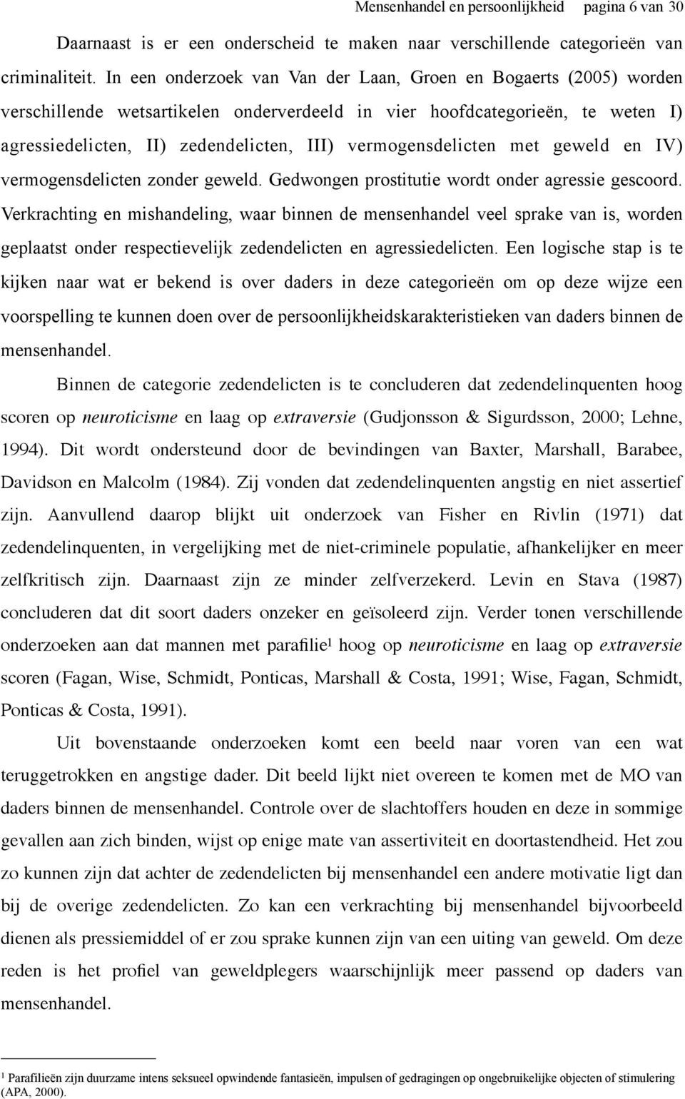 vermogensdelicten met geweld en IV) vermogensdelicten zonder geweld. Gedwongen prostitutie wordt onder agressie gescoord.