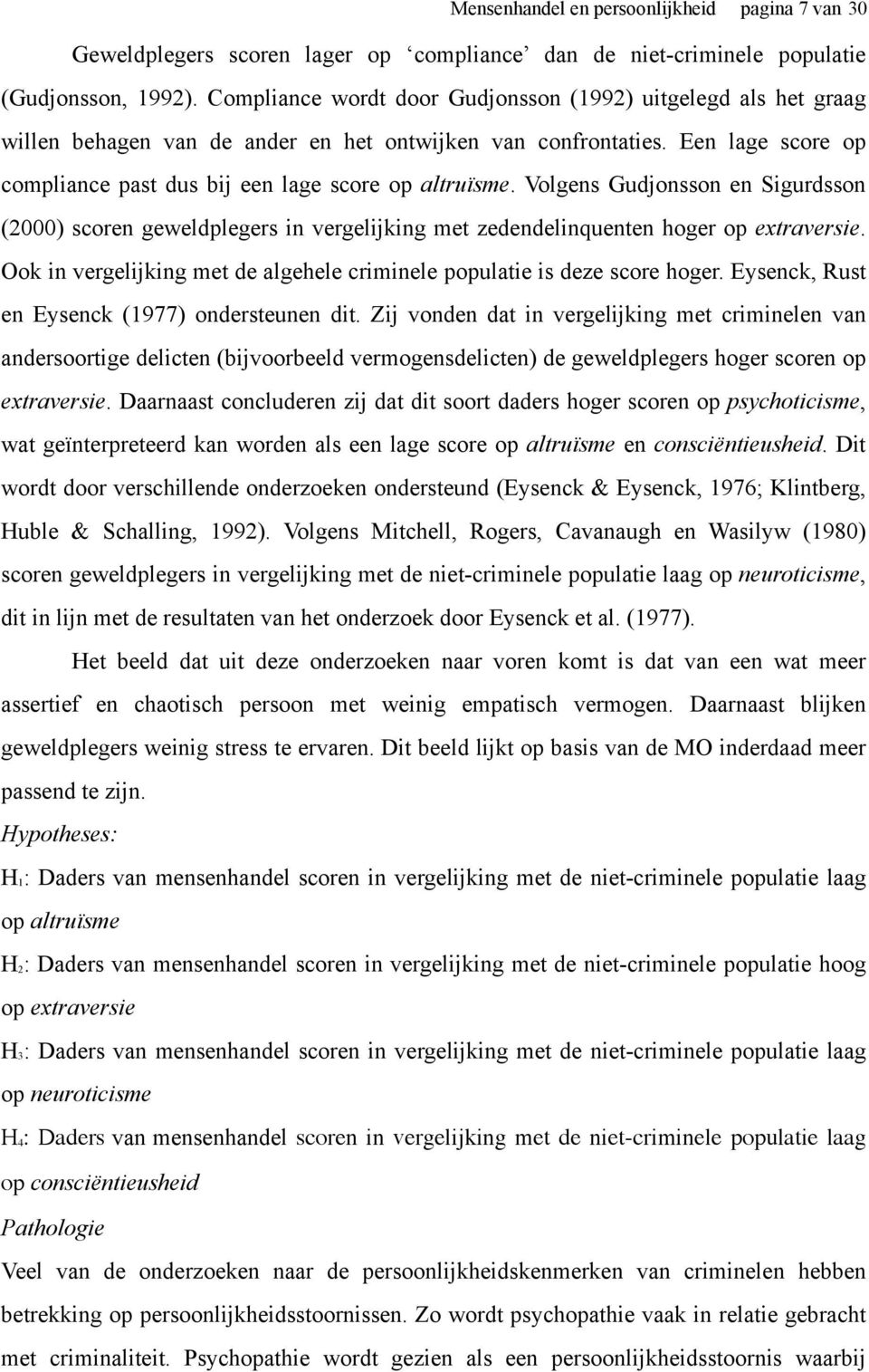 Volgens Gudjonsson en Sigurdsson (2000) scoren geweldplegers in vergelijking met zedendelinquenten hoger op extraversie. Ook in vergelijking met de algehele criminele populatie is deze score hoger.