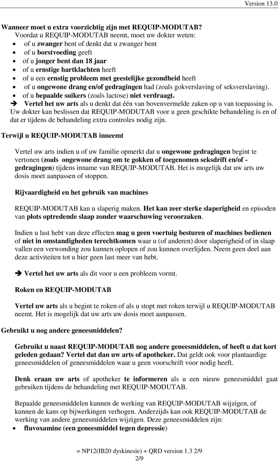 ernstig probleem met geestelijke gezondheid heeft of u ongewone drang en/of gedragingen had (zoals gokverslaving of seksverslaving). of u bepaalde suikers (zoals lactose) niet verdraagt.