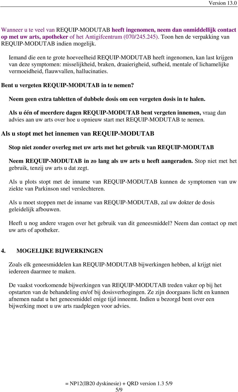 Iemand die een te grote hoeveelheid REQUIP-MODUTAB heeft ingenomen, kan last krijgen van deze symptomen: misselijkheid, braken, draaierigheid, sufheid, mentale of lichamelijke vermoeidheid,