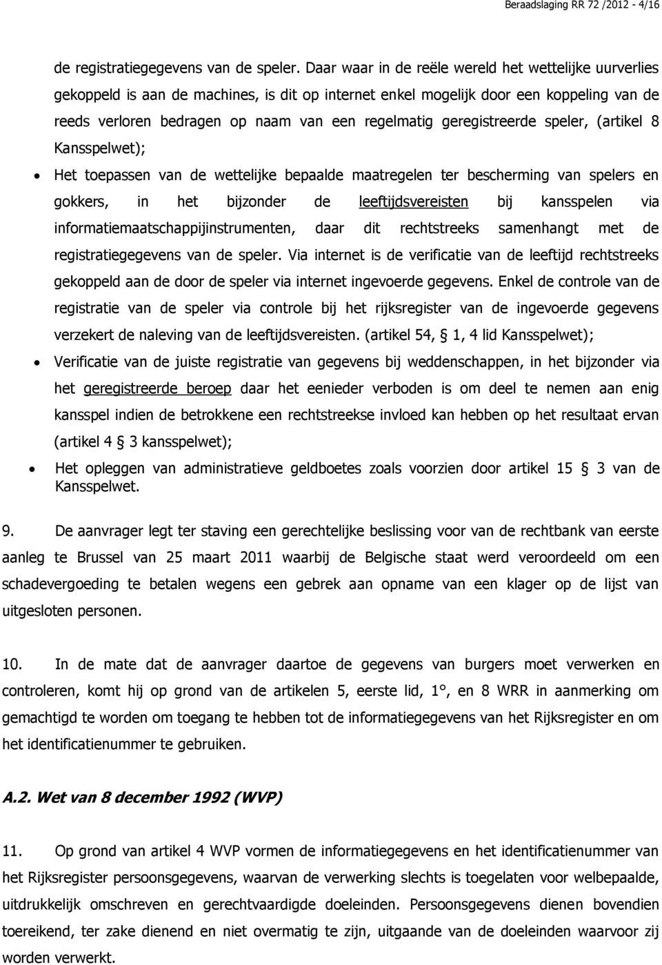 geregistreerde speler, (artikel 8 Kansspelwet); Het toepassen van de wettelijke bepaalde maatregelen ter bescherming van spelers en gokkers, in het bijzonder de leeftijdsvereisten bij kansspelen via