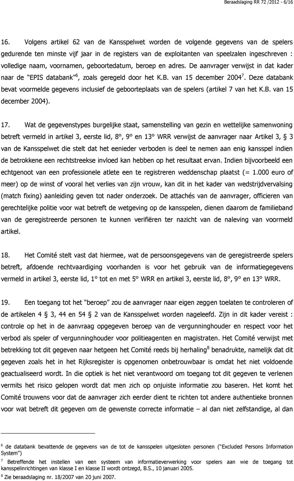 voornamen, geboortedatum, beroep en adres. De aanvrager verwijst in dat kader naar de EPIS databank 6, zoals geregeld door het K.B. van 15 december 2004 7.