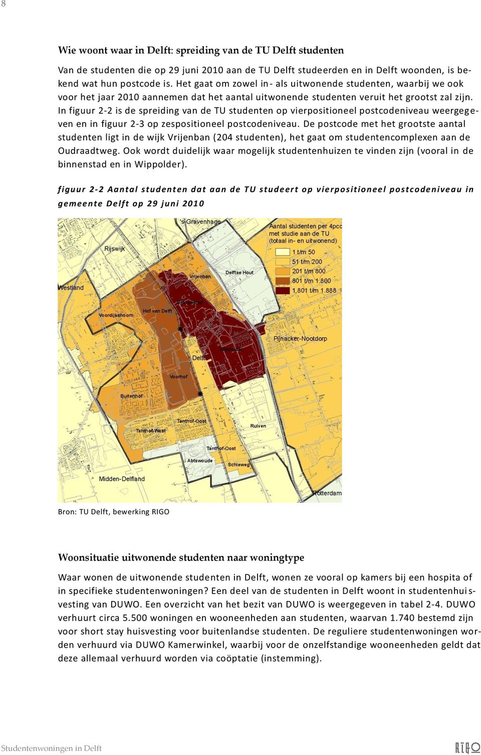 In figuur 2-2 is de spreiding van de TU studenten op vierpositioneel postcodeniveau weergeg e- ven en in figuur 2-3 op zespositioneel postcodeniveau.