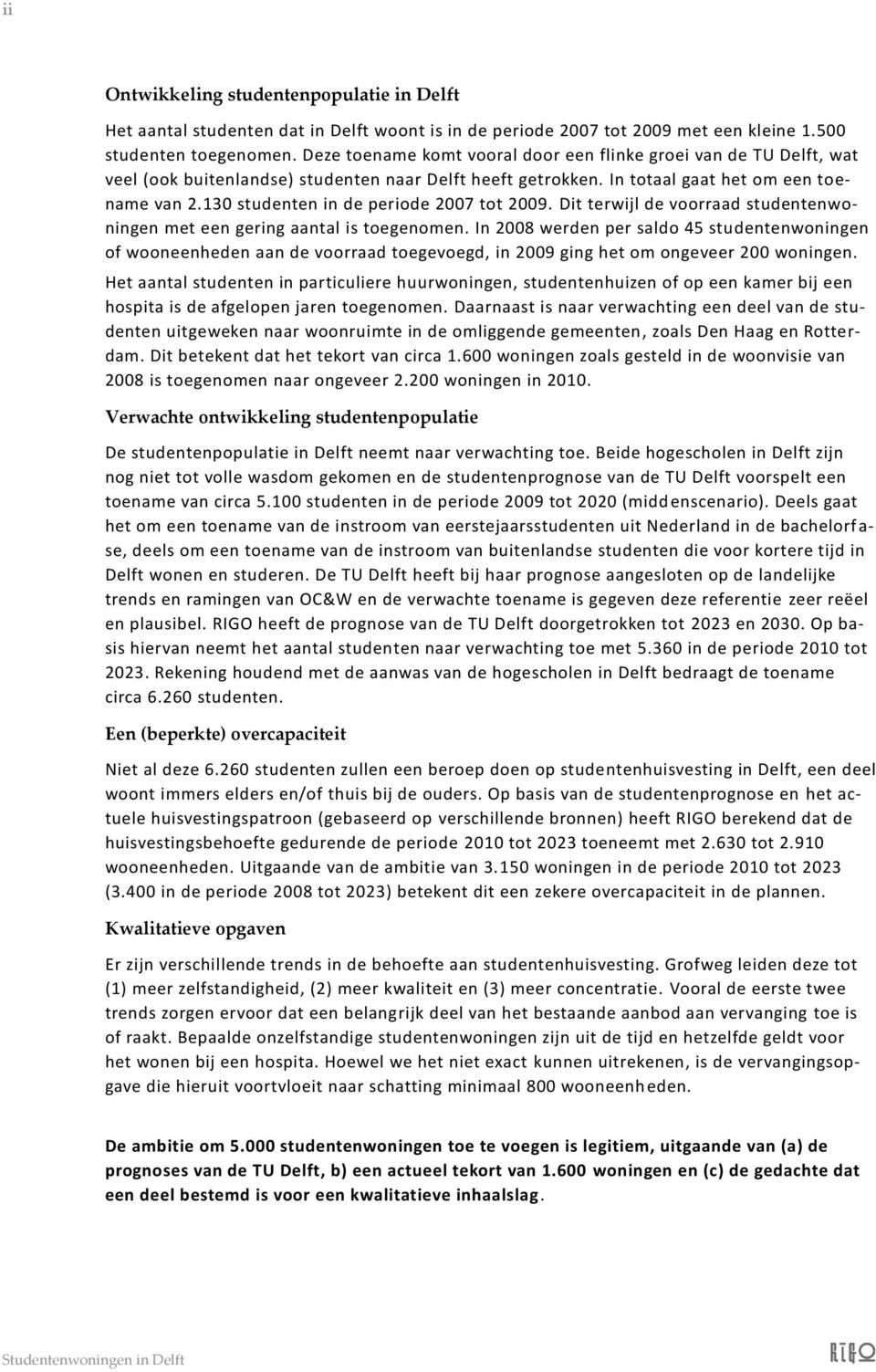 130 studenten in de periode 2007 tot 2009. Dit terwijl de voorraad studentenwoningen met een gering aantal is toegenomen.