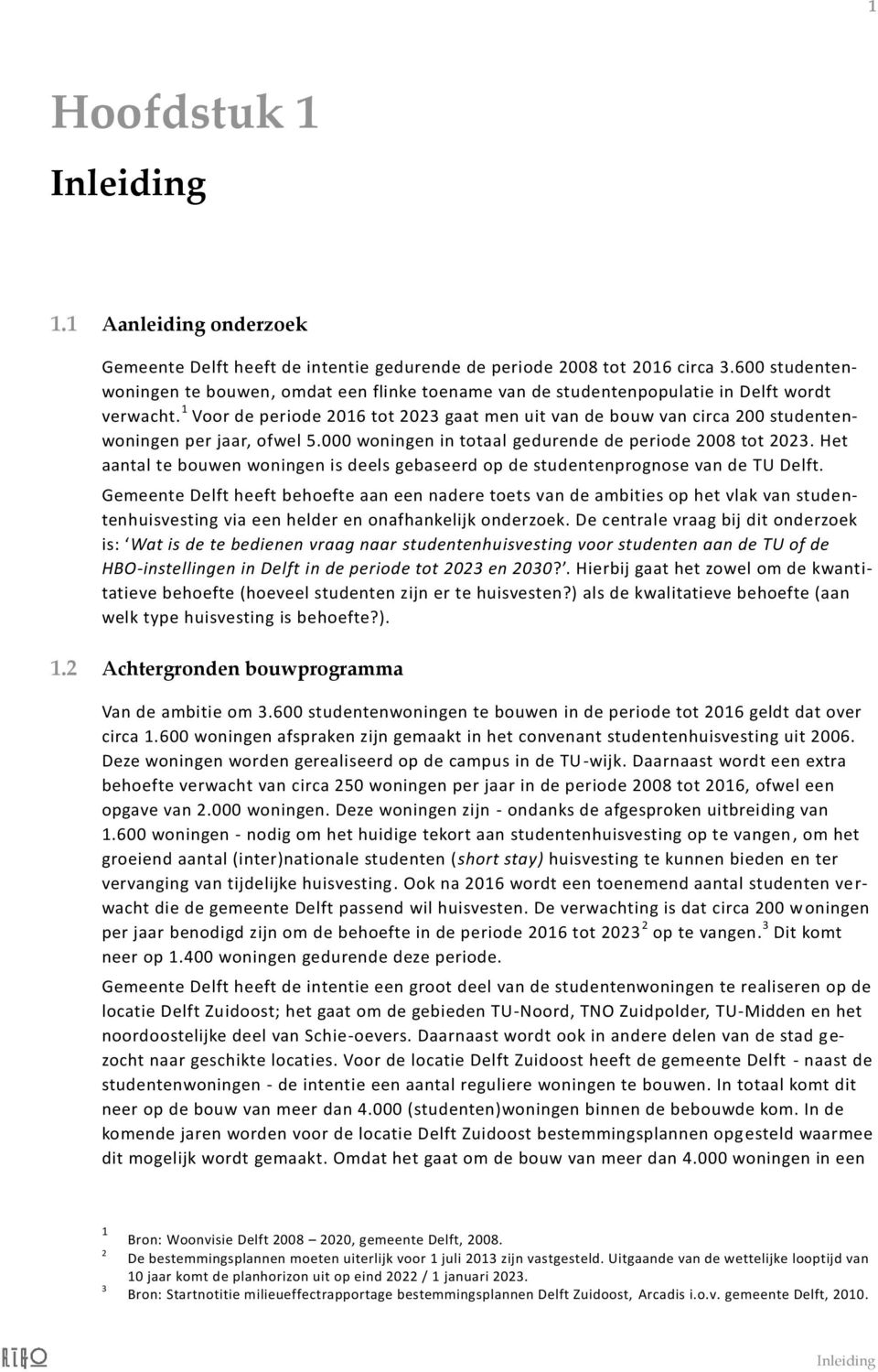 1 Voor de periode 2016 tot 2023 gaat men uit van de bouw van circa 200 studentenwoningen per jaar, ofwel 5.000 woningen in totaal gedurende de periode 2008 tot 2023.