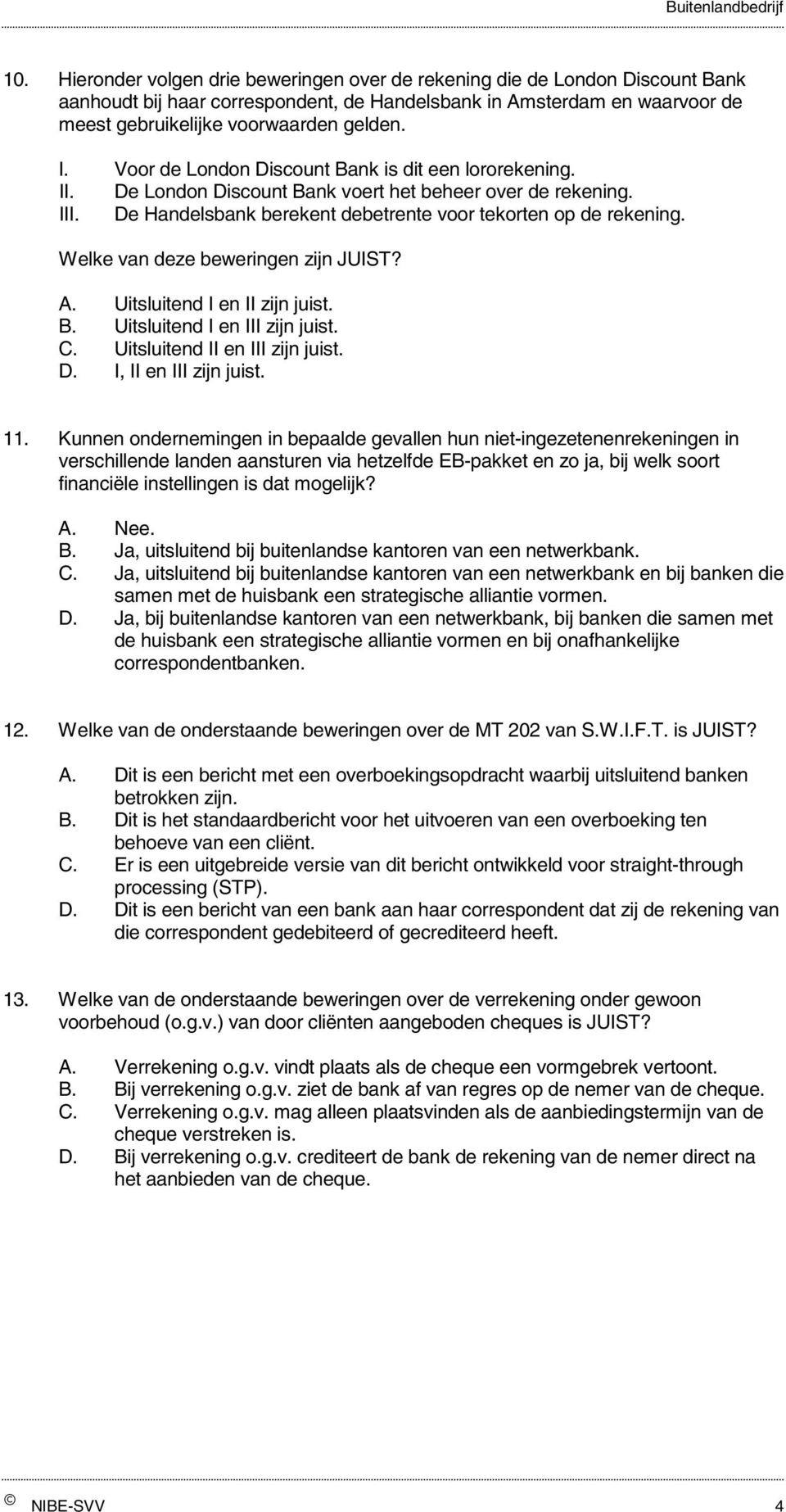 Welke van deze beweringen zijn JUIST? A. Uitsluitend I en II zijn juist. B. Uitsluitend I en III zijn juist. C. Uitsluitend II en III zijn juist. D. I, II en III zijn juist. 11.