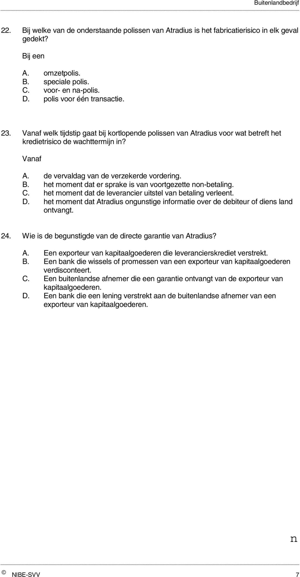 het moment dat er sprake is van voortgezette non-betaling. C. het moment dat de leverancier uitstel van betaling verleent. D.