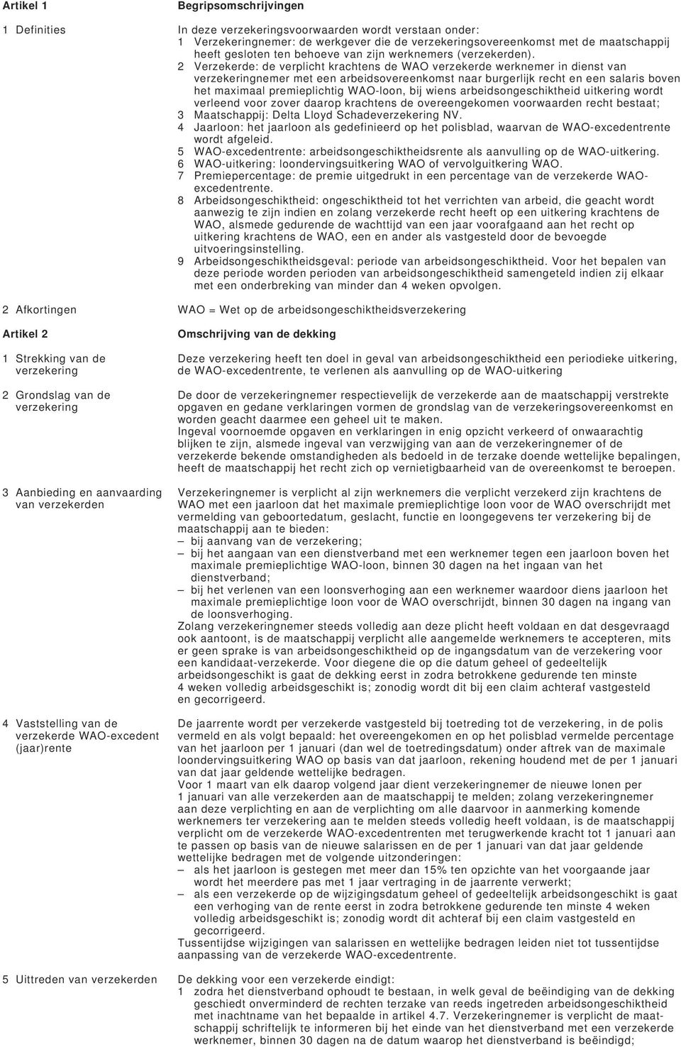 2 Verzekerde: de verplicht krachtens de WAO verzekerde werknemer in dienst van verzekeringnemer met een arbeidsovereenkomst naar burgerlijk recht en een salaris boven het maximaal premieplichtig