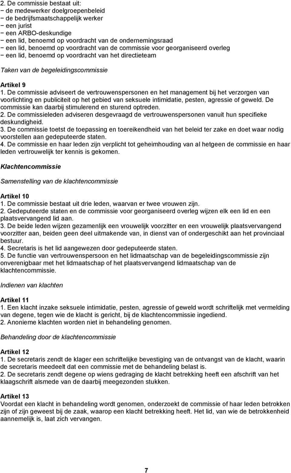 De commissie adviseert de vertrouwenspersonen en het management bij het verzorgen van voorlichting en publiciteit op het gebied van seksuele intimidatie, pesten, agressie of geweld.