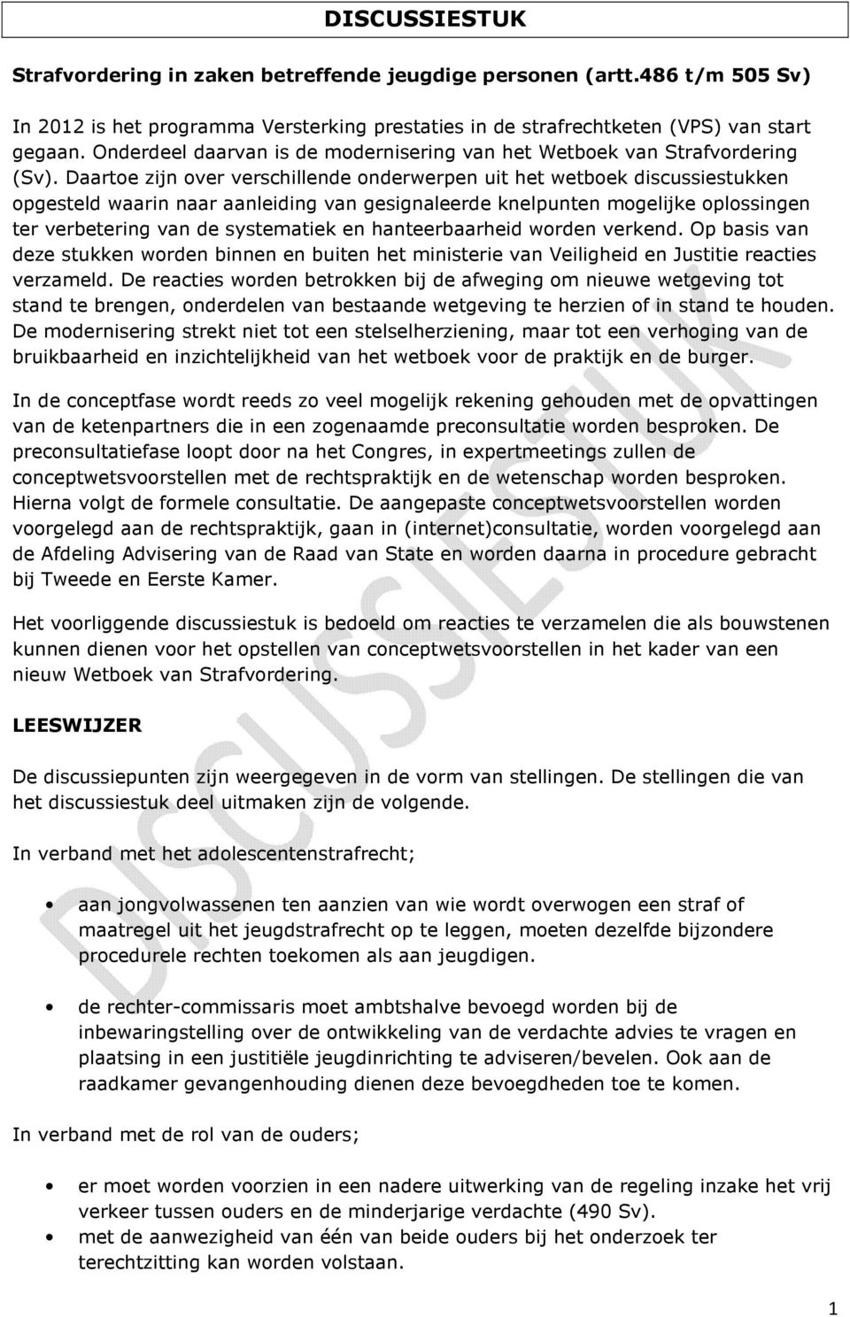 Daartoe zijn over verschillende onderwerpen uit het wetboek discussiestukken opgesteld waarin naar aanleiding van gesignaleerde knelpunten mogelijke oplossingen ter verbetering van de systematiek en