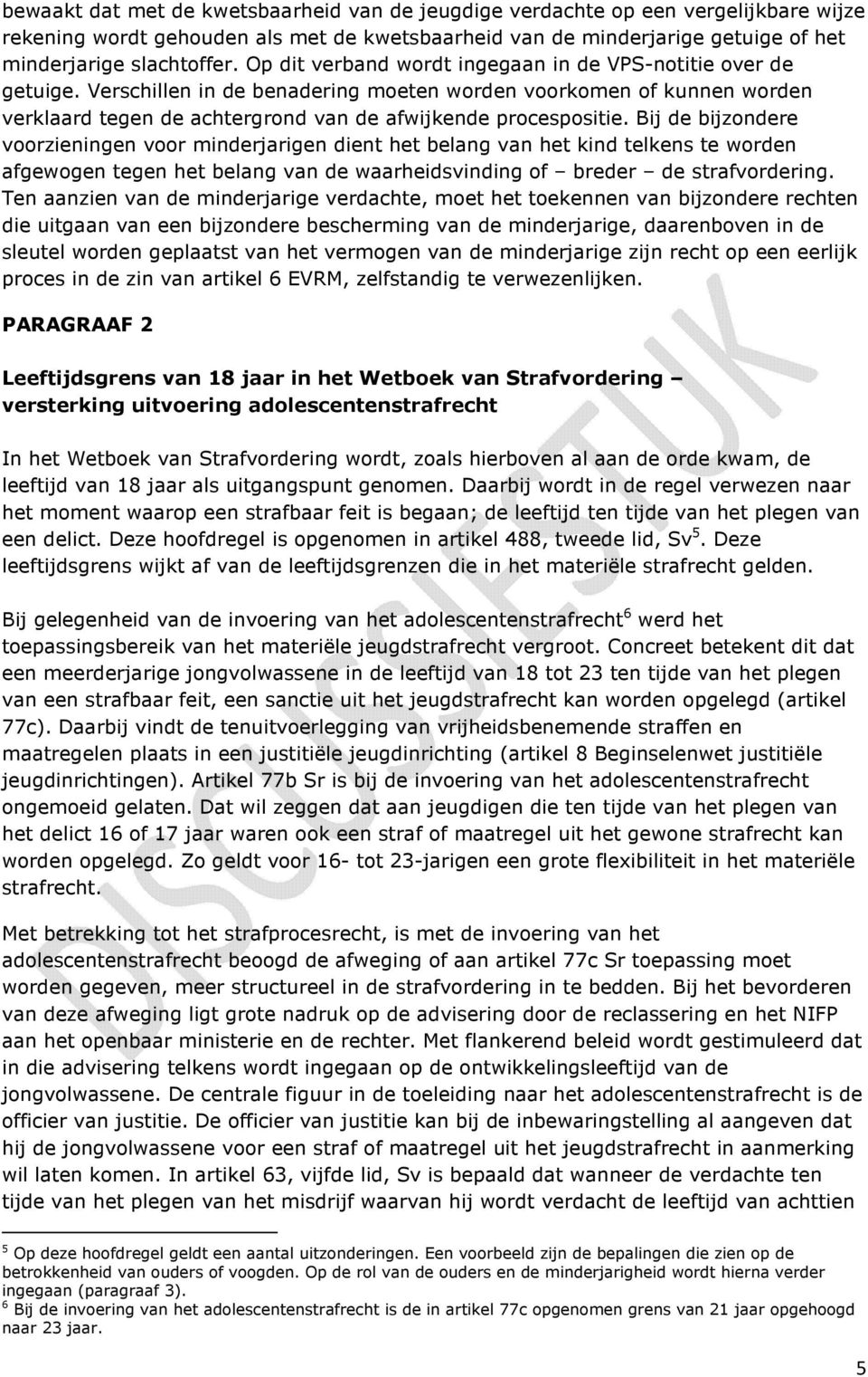 Bij de bijzondere voorzieningen voor minderjarigen dient het belang van het kind telkens te worden afgewogen tegen het belang van de waarheidsvinding of breder de strafvordering.