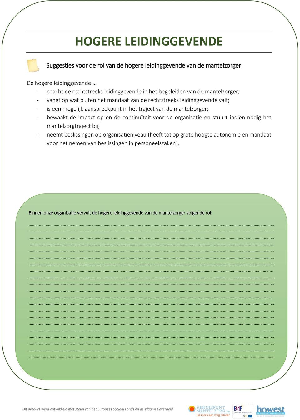 mantelzorger; - bewaakt de impact op en de continuïteit voor de organisatie en stuurt indien nodig het mantelzorgtraject bij; - neemt beslissingen op organisatieniveau