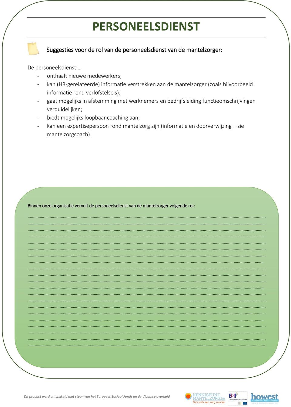 met werknemers en bedrijfsleiding functieomschrijvingen verduidelijken; - biedt mogelijks loopbaancoaching aan; - kan een expertisepersoon rond