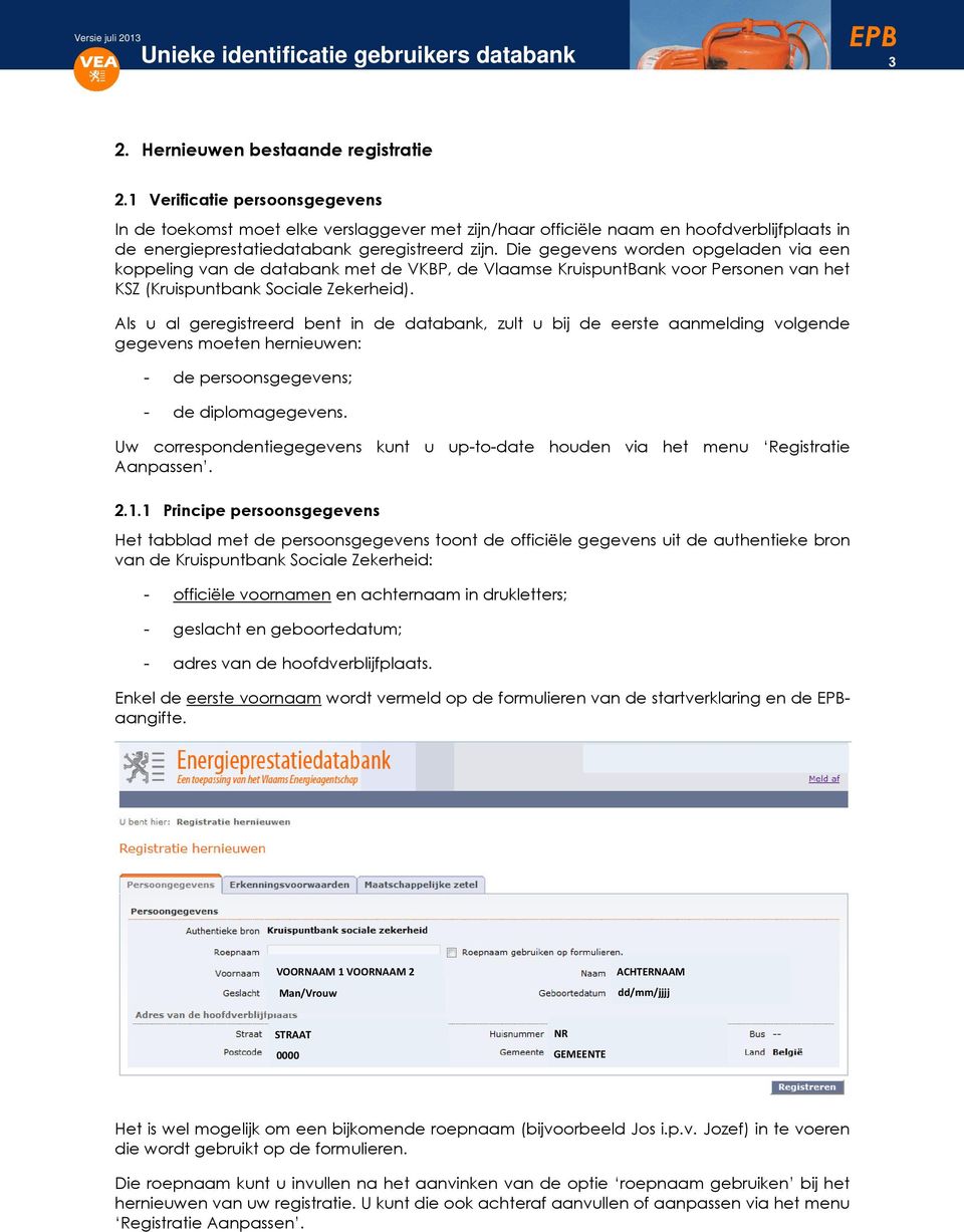 Die gegevens wrden pgeladen via een kppeling van de databank met de VKBP, de Vlaamse KruispuntBank vr Persnen van het KSZ (Kruispuntbank Sciale Zekerheid).