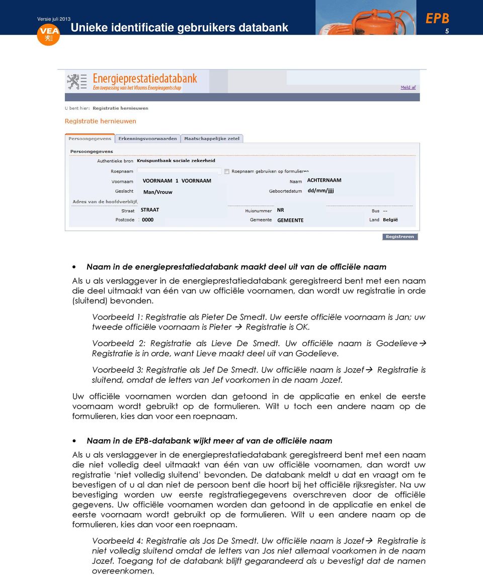 Vrbeeld 1: Registratie als Pieter De Smedt. Uw eerste fficiële vrnaam is Jan; uw tweede fficiële vrnaam is Pieter Registratie is OK. Vrbeeld 2: Registratie als Lieve De Smedt.