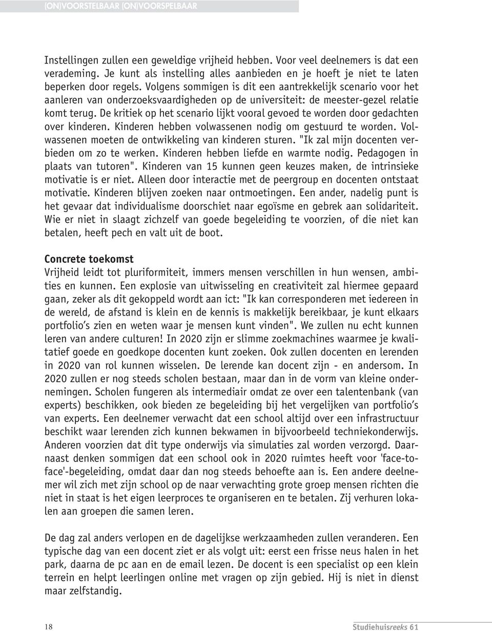 Volgens sommigen is dit een aantrekkelijk scenario voor het aanleren van onderzoeksvaardigheden op de universiteit: de meester-gezel relatie komt terug.