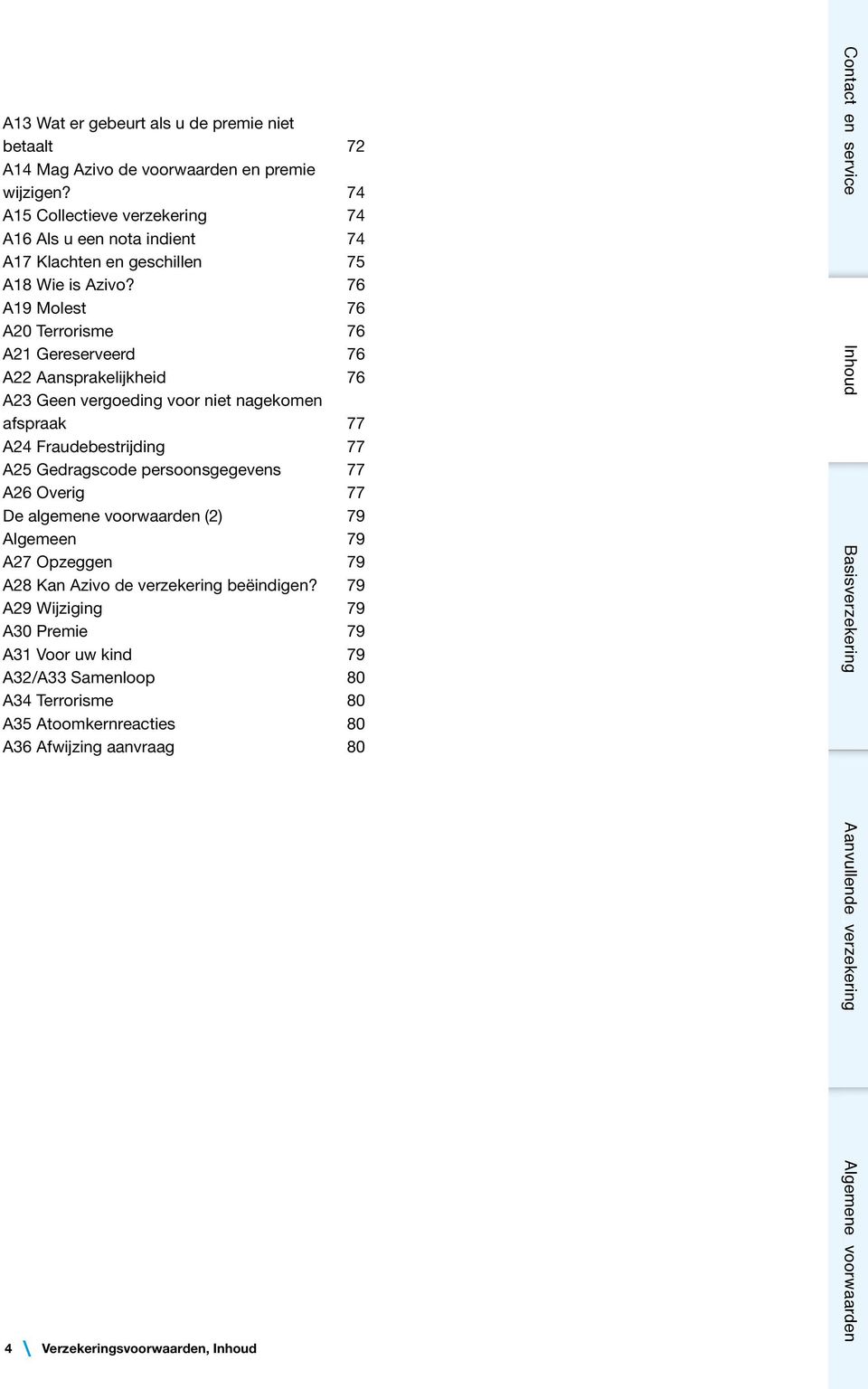 76 A19 Molest 76 A20 Terrorisme 76 A21 Gereserveerd 76 A22 Aansprakelijkheid 76 A23 Geen vergoeding voor niet nagekomen afspraak 77 A24 Fraudebestrijding 77 A25 Gedragscode