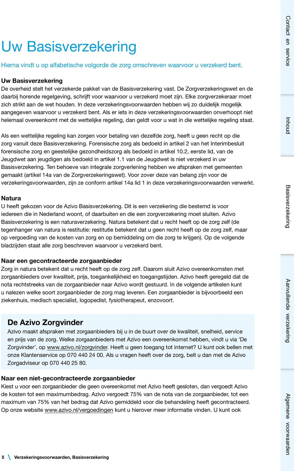 In deze verzekeringsvoorwaarden hebben wij zo duidelijk mogelijk aangegeven waarvoor u verzekerd bent.