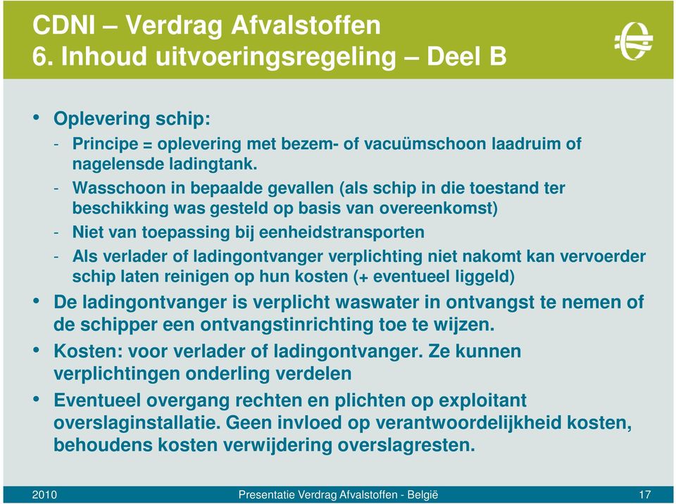 verplichting niet nakomt kan vervoerder schip laten reinigen op hun kosten (+ eventueel liggeld) De ladingontvanger is verplicht waswater in ontvangst te nemen of de schipper een ontvangstinrichting