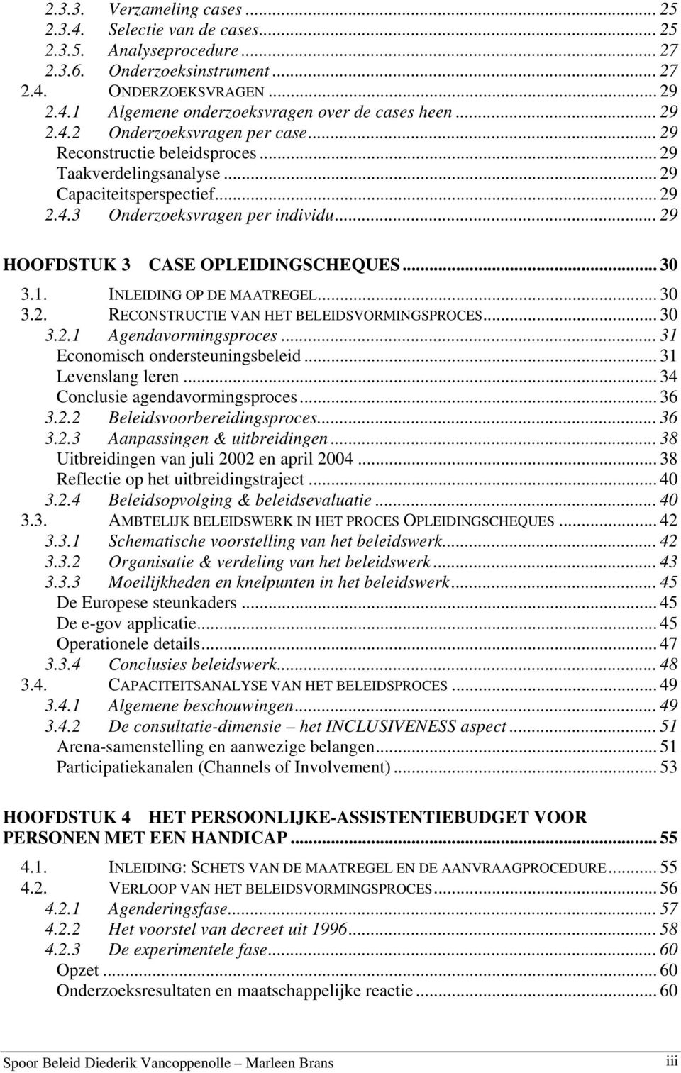 .. 29 UHOOFDSTUK 3U OPLEIDINGSCHEQUESU... 30 U3.1.U UINLEIDING OP DE MAATREGELU... 30 U3.2.U URECONSTRUCTIE VAN HET BELEIDSVORMINGSPROCESU... 30 U3.2.1U UAgendavormingsprocesU.