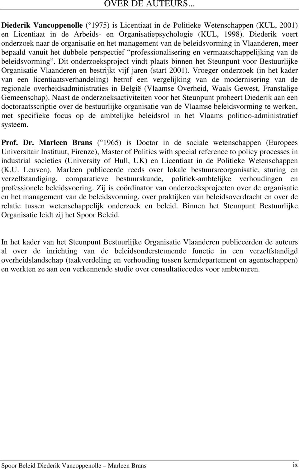 beleidsvorming. Dit onderzoeksproject vindt plaats binnen het Steunpunt voor Bestuurlijke Organisatie Vlaanderen en bestrijkt vijf jaren (start 2001).