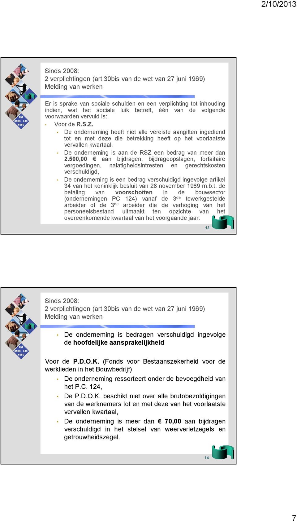 500,00 aan bijdragen, bijdrageopslagen, forfaitaire vergoedingen, nalatigheidsintresten en gerechtskosten verschuldigd, De onderneming is een bedrag verschuldigd ingevolge artikel 34 van het