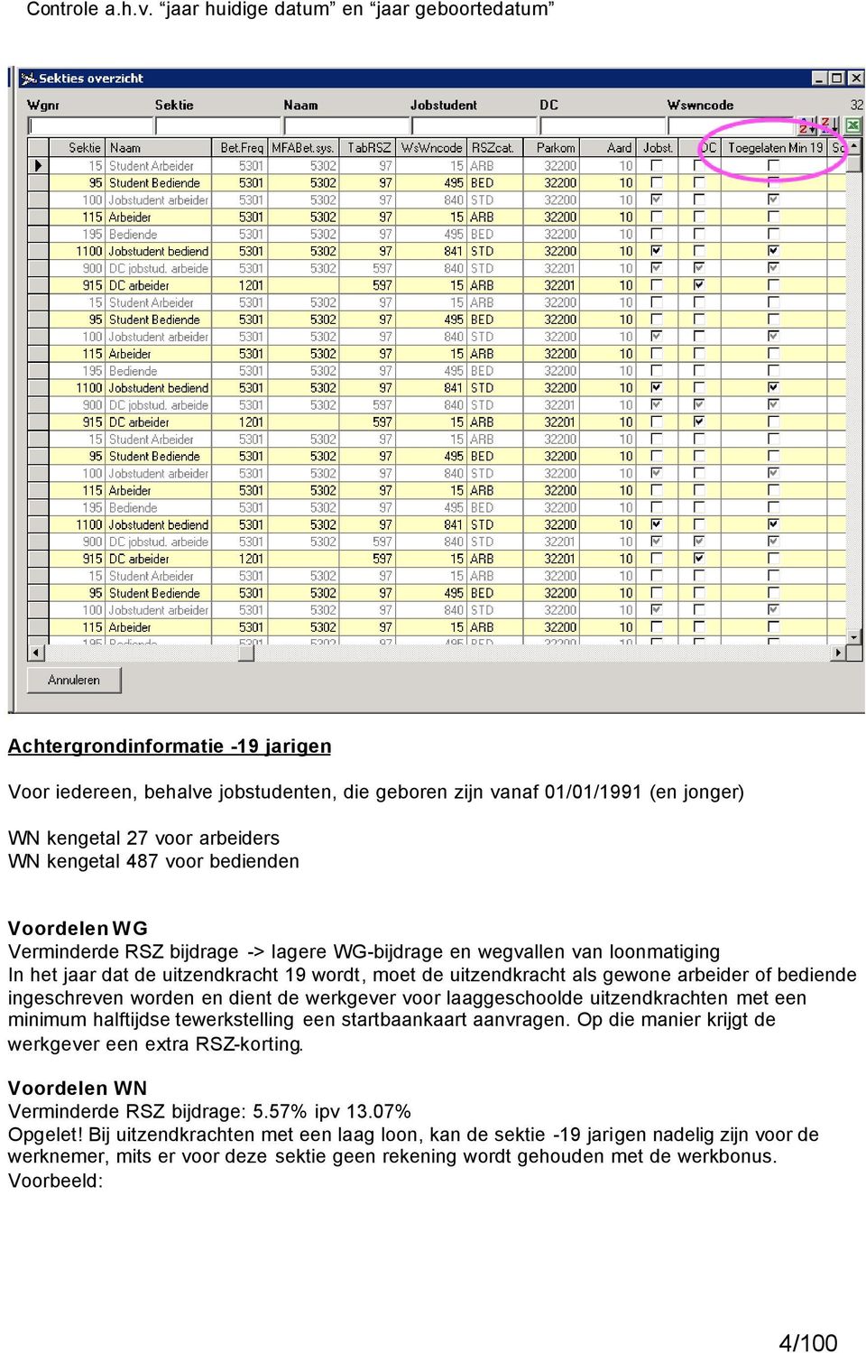 487 voor bedienden Voordelen WG Verminderde RSZ bijdrage -> lagere WG-bijdrage en wegvallen van loonmatiging In het jaar dat de uitzendkracht 19 wordt, moet de uitzendkracht als gewone arbeider of