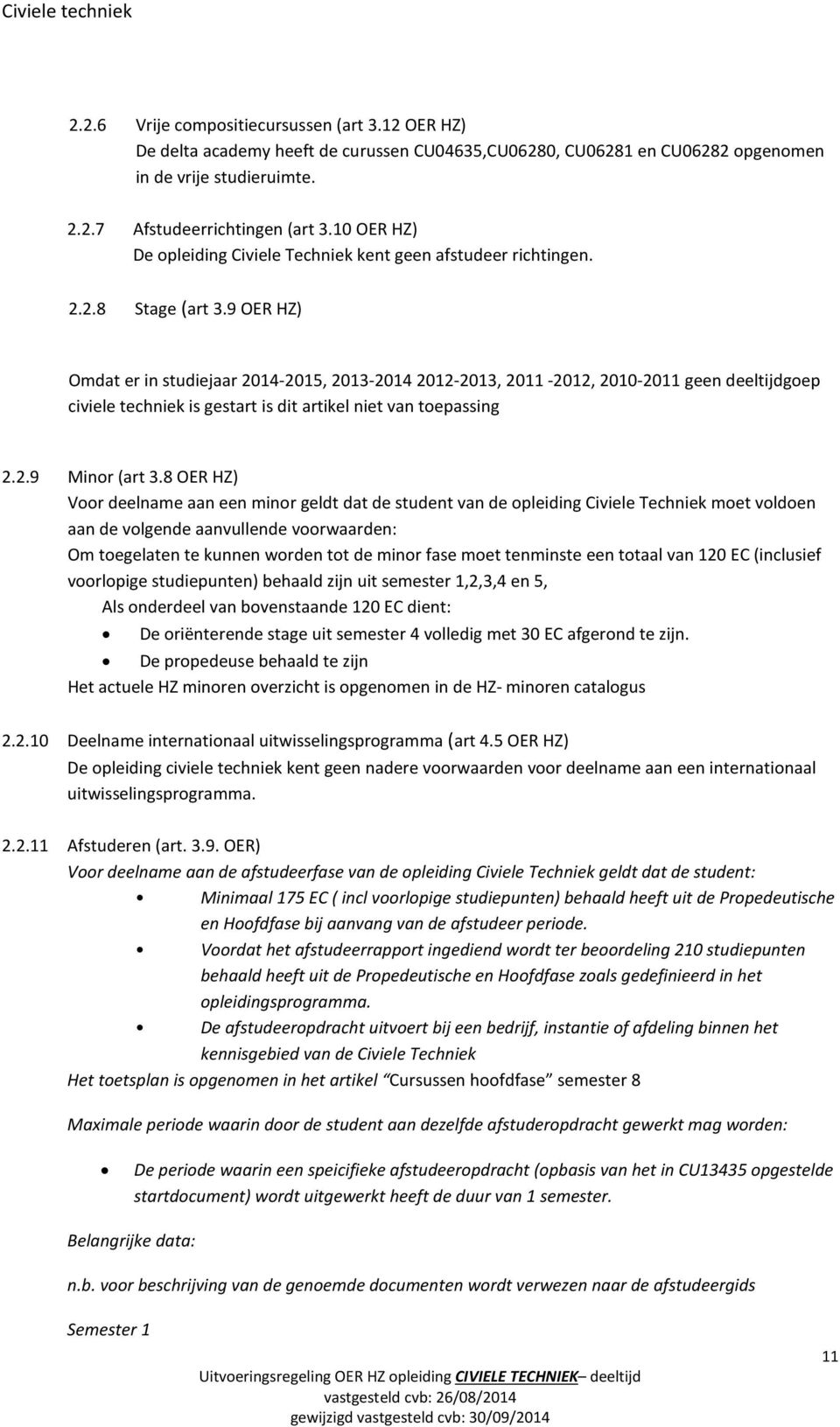 9 OER HZ) Omdat er in studiejaar 2014-2015, 2013-2014 2012-2013, 2011-2012, 2010-2011 geen deeltijdgoep civiele techniek is gestart is dit artikel niet van toepassing 2.2.9 Minor (art 3.