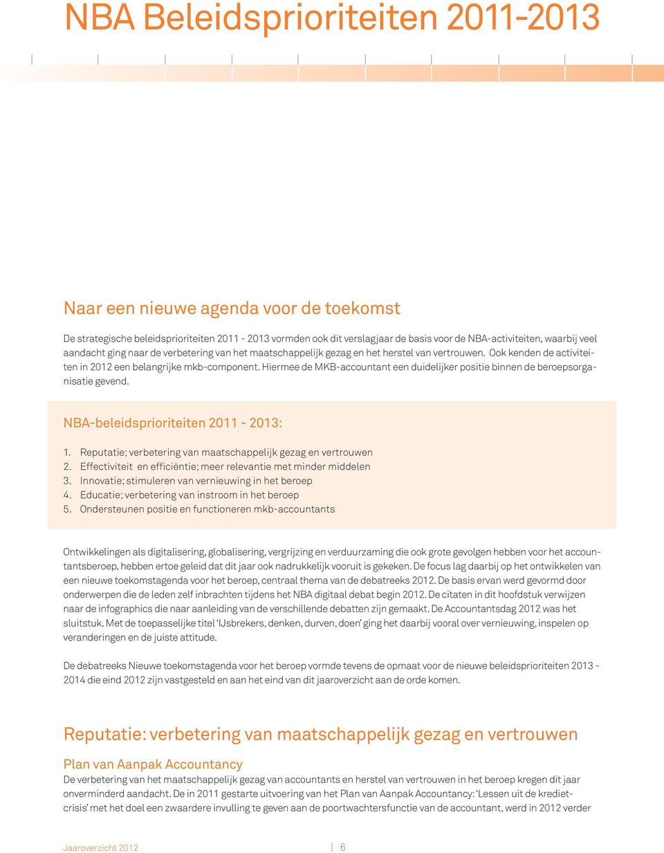 Hiermee de MKB-accountant een duidelijker positie binnen de beroepsorganisatie gevend. NBA-beleidsprioriteiten 2011-2013: 1. Reputatie; verbetering van maatschappelijk gezag en vertrouwen 2.