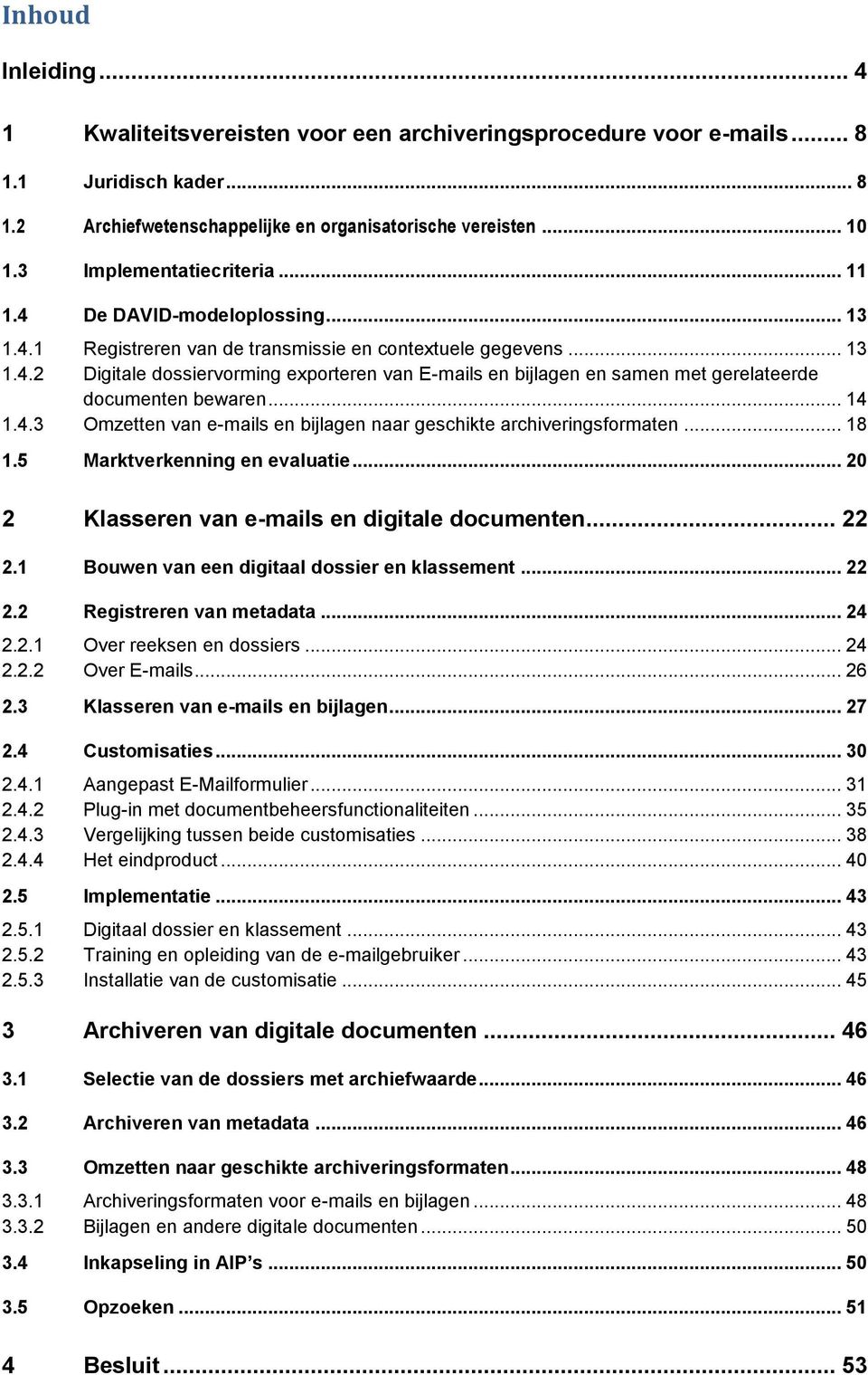 .. 14 1.4.3 Omzetten van e-mails en bijlagen naar geschikte archiveringsformaten... 18 1.5 Marktverkenning en evaluatie... 20 2 Klasseren van e-mails en digitale documenten... 22 2.