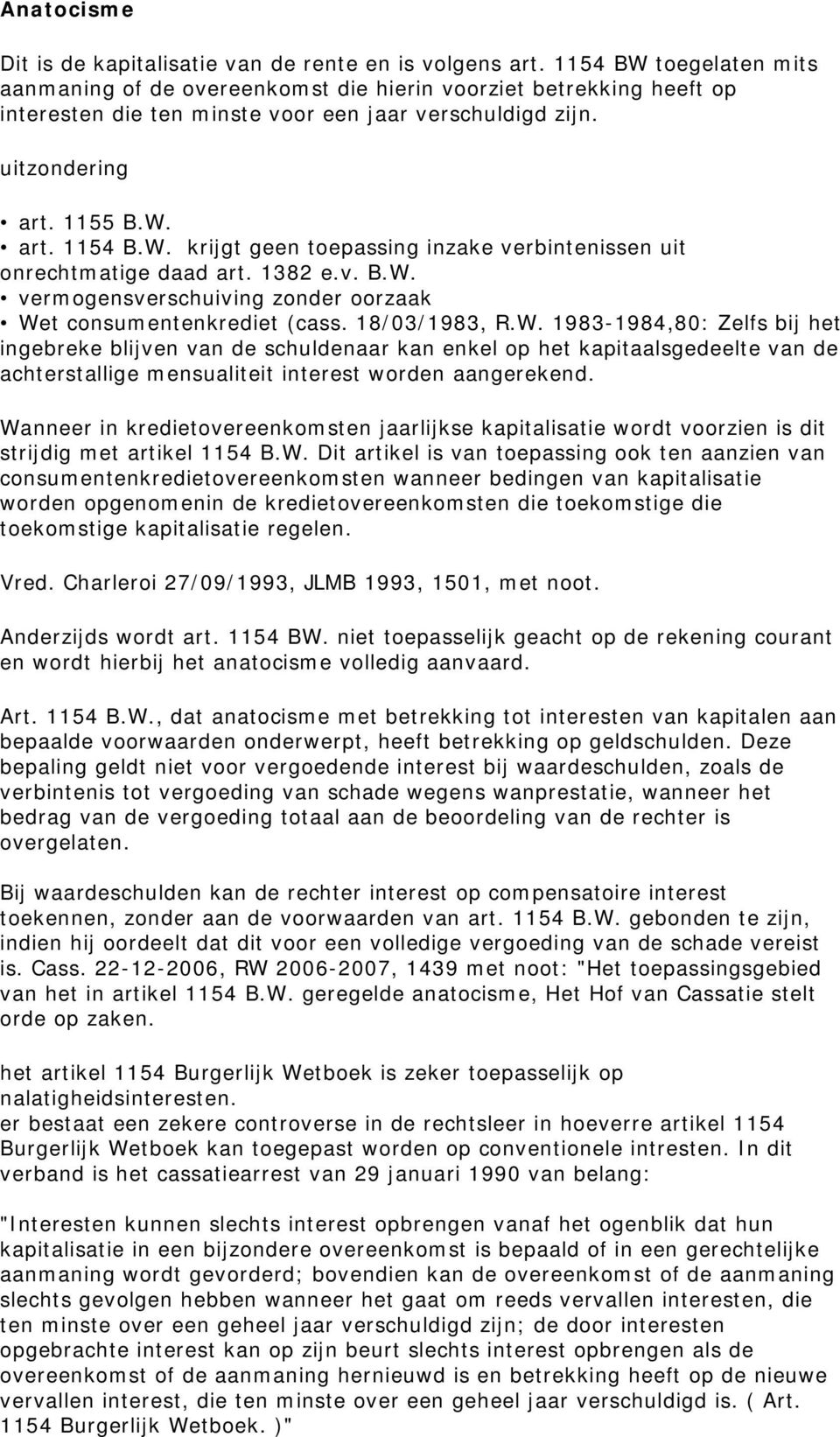 1382 e.v. B.W. vermogensverschuiving zonder oorzaak Wet consumentenkrediet (cass. 18/03/1983, R.W. 1983-1984,80: Zelfs bij het ingebreke blijven van de schuldenaar kan enkel op het kapitaalsgedeelte van de achterstallige mensualiteit interest worden aangerekend.