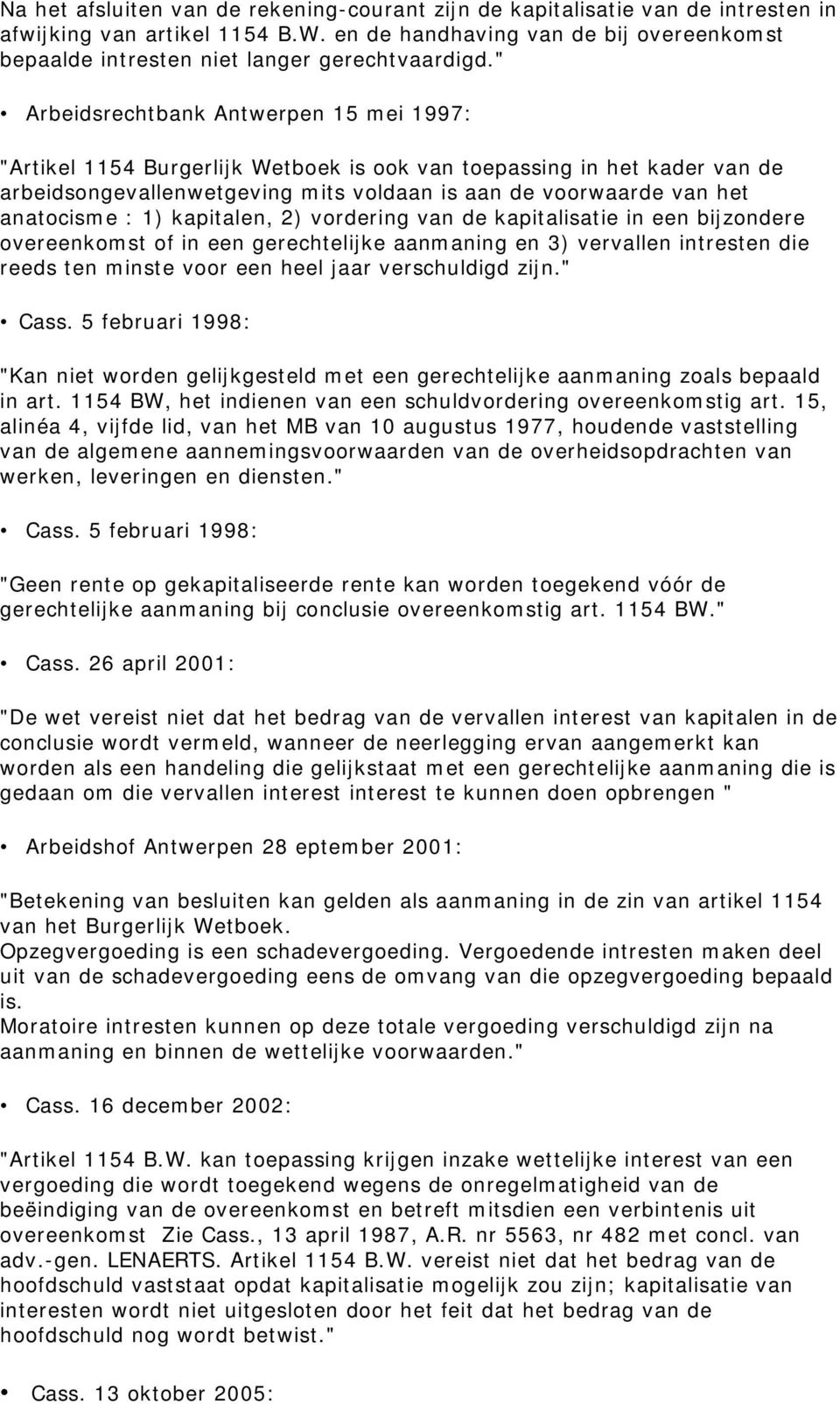 " Arbeidsrechtbank Antwerpen 15 mei 1997: "Artikel 1154 Burgerlijk Wetboek is ook van toepassing in het kader van de arbeidsongevallenwetgeving mits voldaan is aan de voorwaarde van het anatocisme :
