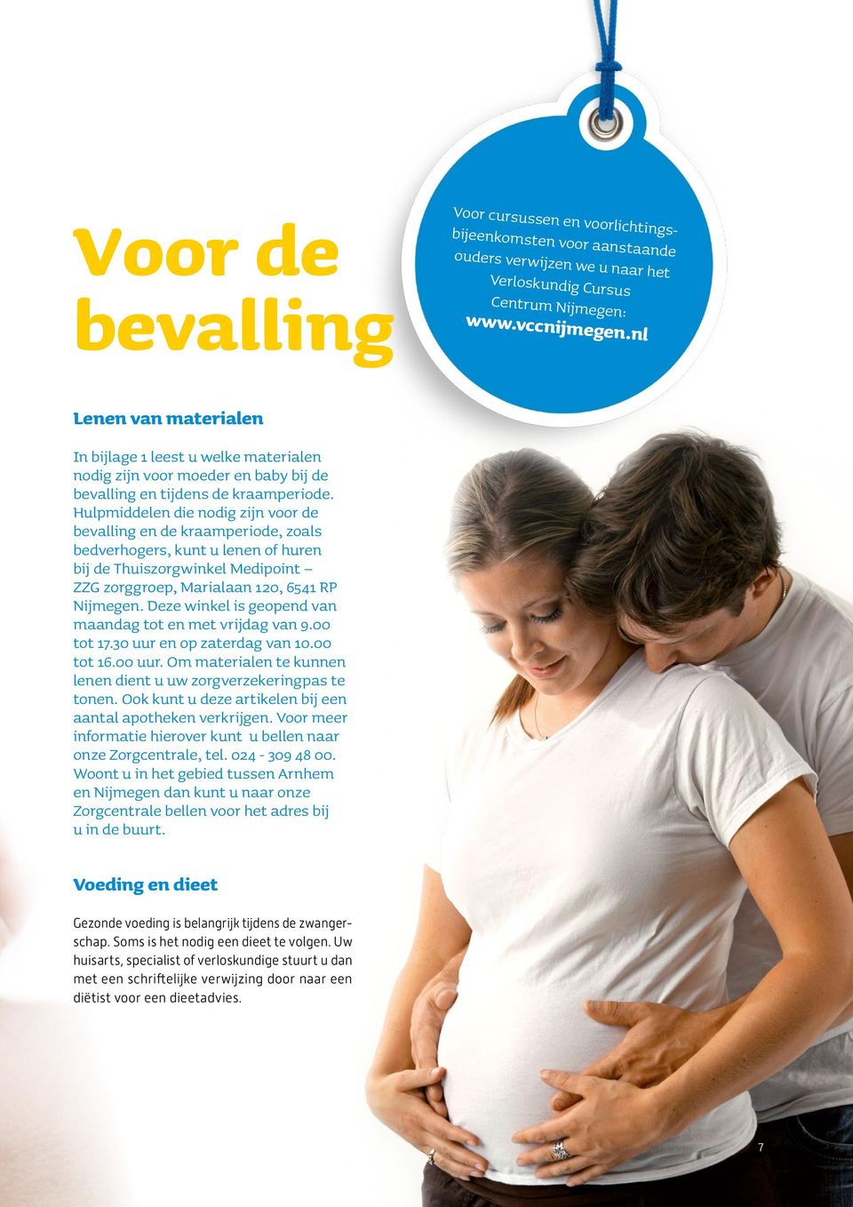 Hulpmiddelen die nodig zijn voor de bevalling en de kraamperiode, zoals bedverhogers, kunt u lenen of huren bij de Thuiszorgwinkel Medipoint ZZG zorggroep, Marialaan 120, 6541 RP Nijmegen.