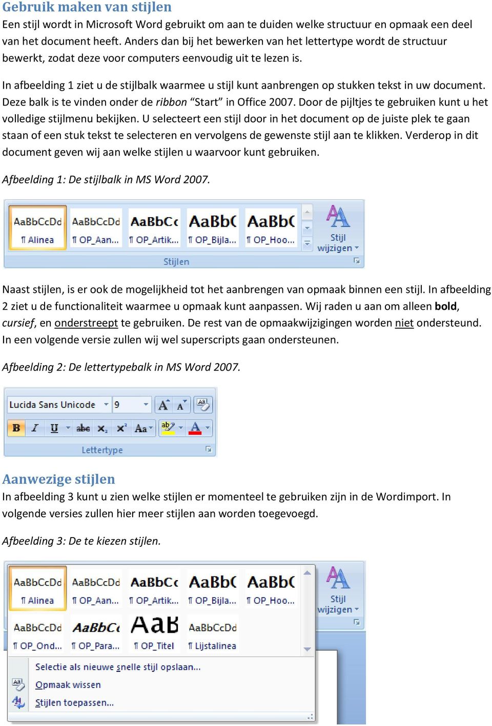 In afbeelding 1 ziet u de stijlbalk waarmee u stijl kunt aanbrengen op stukken tekst in uw document. Deze balk is te vinden onder de ribbon Start in Office 2007.