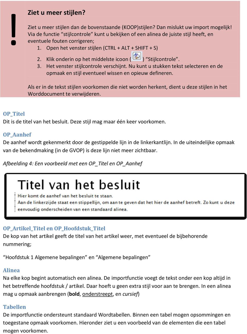 Klik onderin op het middelste icoon ( ) Stijlcontrole. 3. Het venster stijlcontrole verschijnt. Nu kunt u stukken tekst selecteren en de opmaak en stijl eventueel wissen en opieuw defineren.