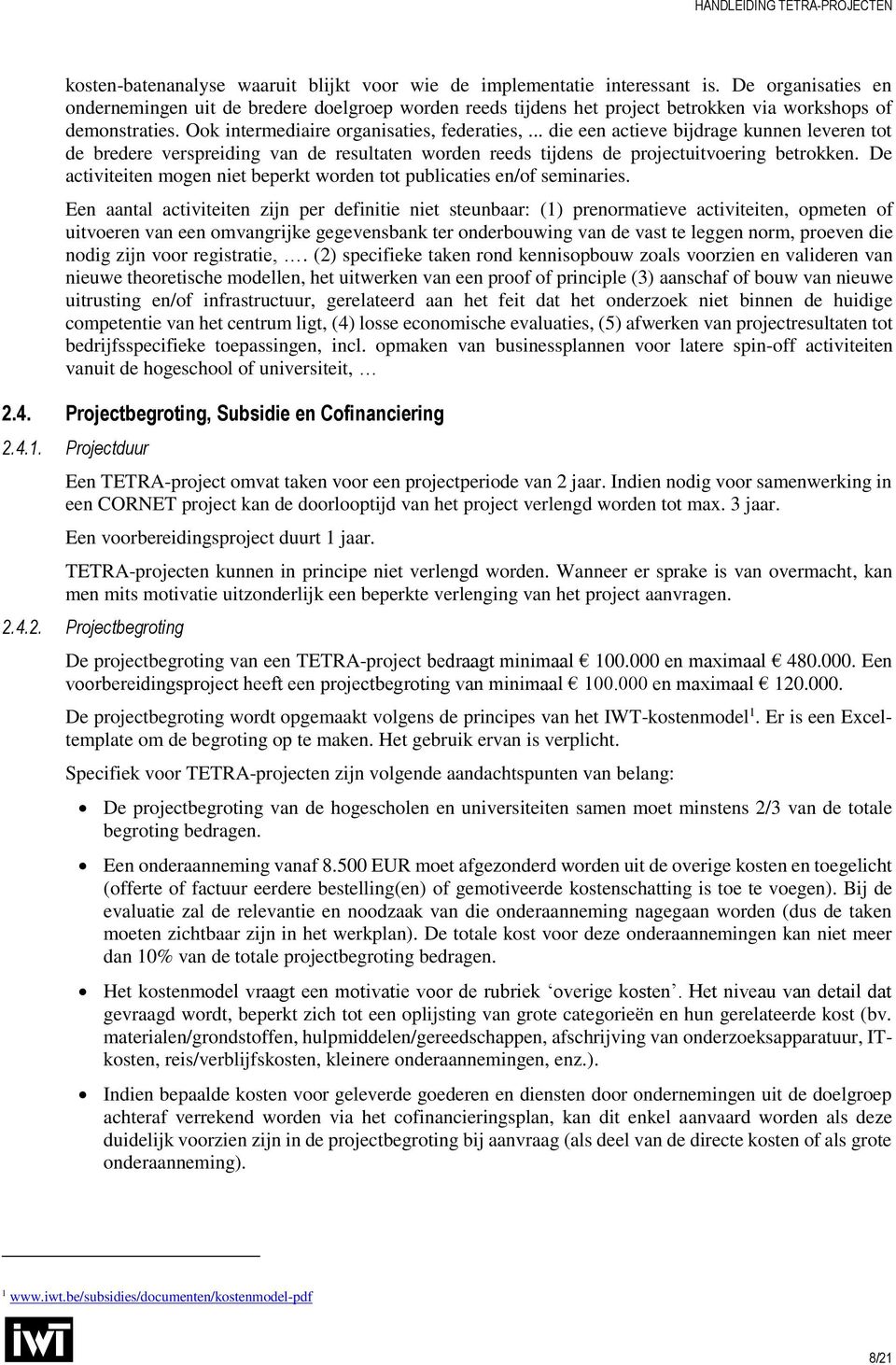 .. die een actieve bijdrage kunnen leveren tot de bredere verspreiding van de resultaten worden reeds tijdens de projectuitvoering betrokken.